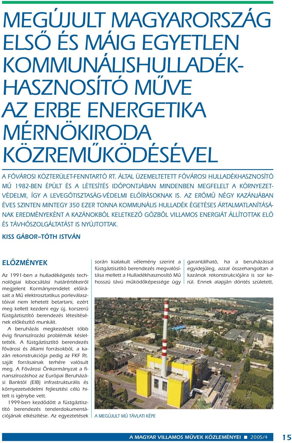 AZ ERÔMÛ NÉGY KAZÁNJÁBAN ÉVES SZINTEN MINTEGY 350 EZER TONNA KOMMUNÁLIS HULLADÉK ÉGETÉSES ÁRTALMATLANÍTÁSÁ- NAK EREDMÉNYEKÉNT A KAZÁNOKBÓL KELETKEZÔ GÔZBÔL VILLAMOS ENERGIÁT ÁLLÍTOTTAK ELÔ ÉS