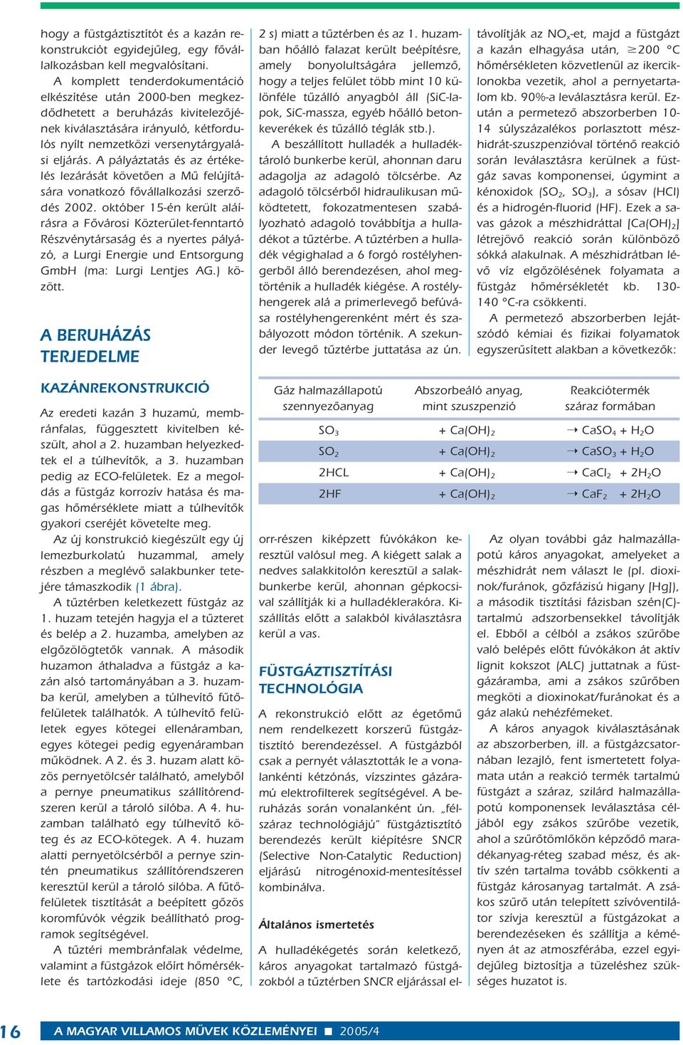 A pályáztatás és az értékelés lezárását követôen a Mû felújítására vonatkozó fôvállalkozási szerzôdés 2002.