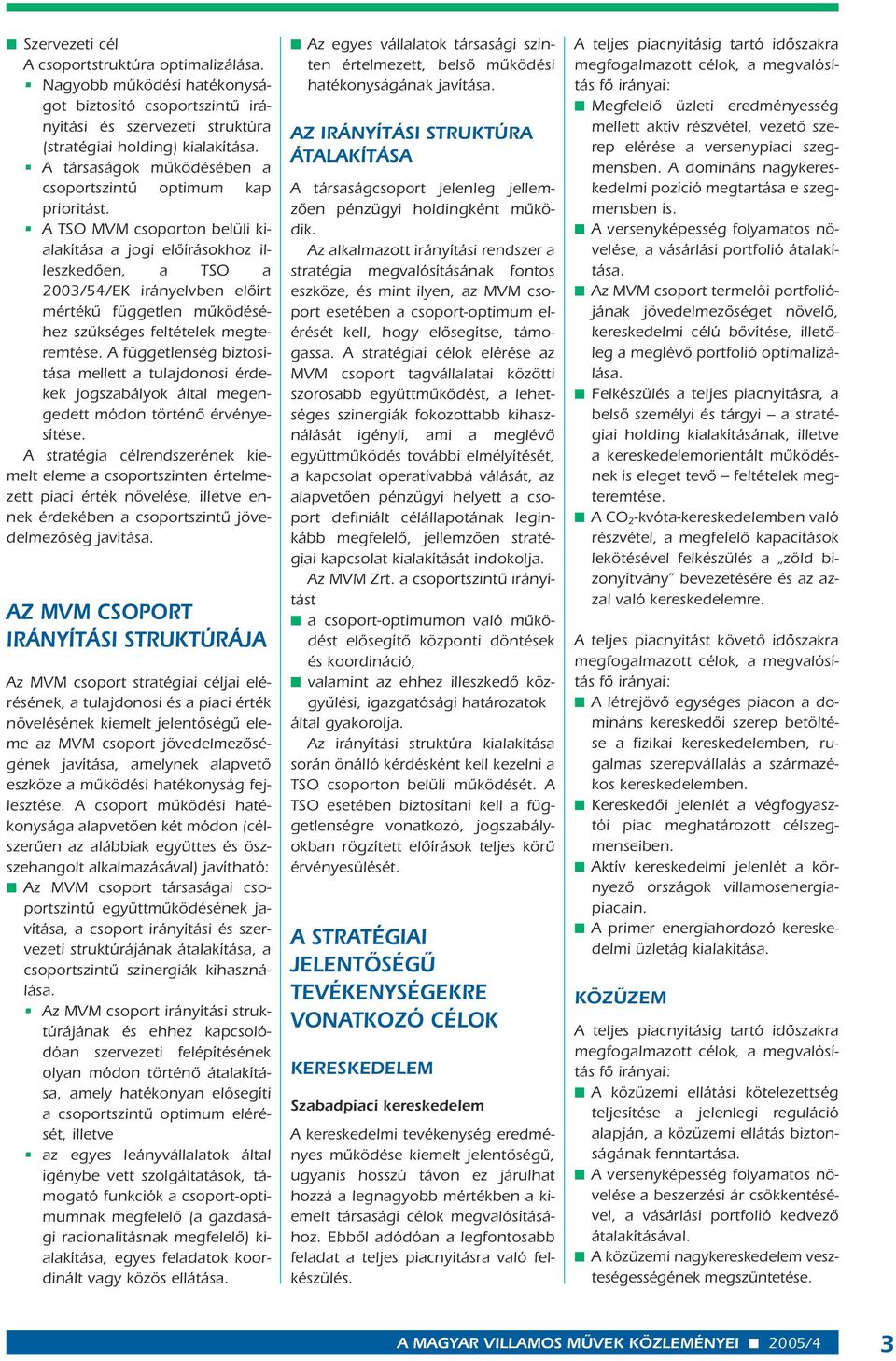 A TSO MVM csoporton belüli kialakítása a jogi elôírásokhoz illeszkedôen, a TSO a 2003/54/EK irányelvben elôírt mértékû független mûködéséhez szükséges feltételek megteremtése.