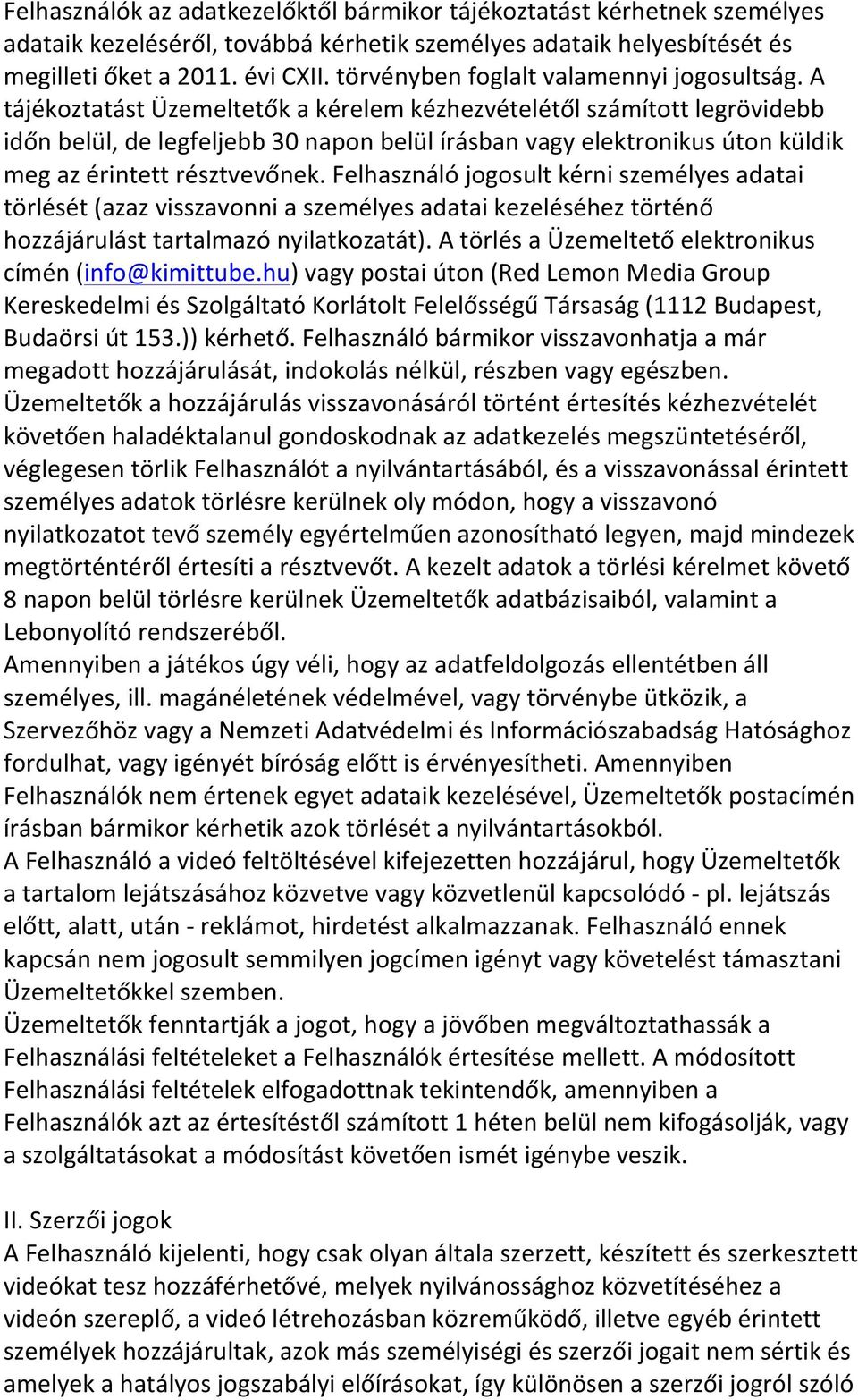 A tájékoztatást Üzemeltetők a kérelem kézhezvételétől számított legrövidebb időn belül, de legfeljebb 30 napon belül írásban vagy elektronikus úton küldik meg az érintett résztvevőnek.