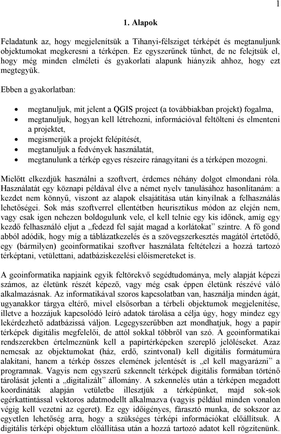 Ebben a gyakorlatban: megtanuljuk, mit jelent a QGIS project (a továbbiakban projekt) fogalma, megtanuljuk, hogyan kell létrehozni, információval feltölteni és elmenteni a projektet, megismerjük a