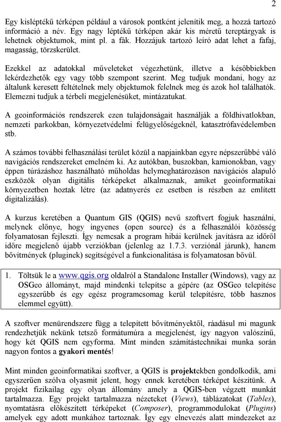 Meg tudjuk mondani, hogy az általunk keresett feltételnek mely objektumok felelnek meg és azok hol találhatók. Elemezni tudjuk a térbeli megjelenésüket, mintázatukat.