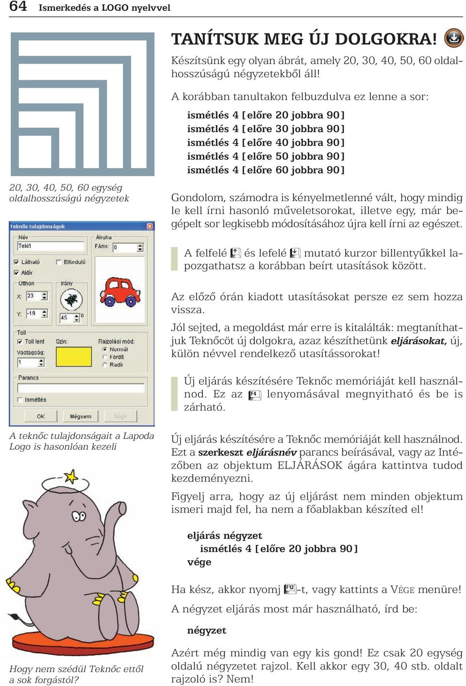 ismétlés 4 [elõre 50 jobbra 90] ismétlés 4 [elõre 60 jobbra 90] Gondolom, számodra is kényelmetlenné vált, hogy mindig le kell írni hasonló mûveletsorokat, illetve egy, már begépelt sor legkisebb