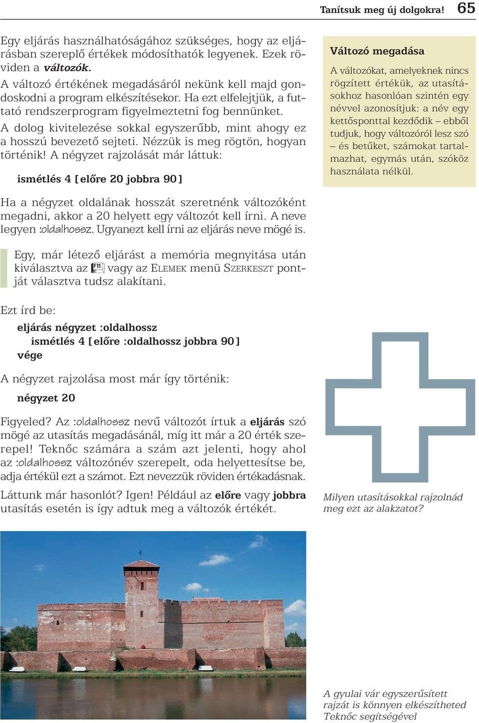 A dolog kivitelezése sokkal egyszerûbb, mint ahogy ez a hosszú bevezetõ sejteti. Nézzük is meg rögtön, hogyan történik!