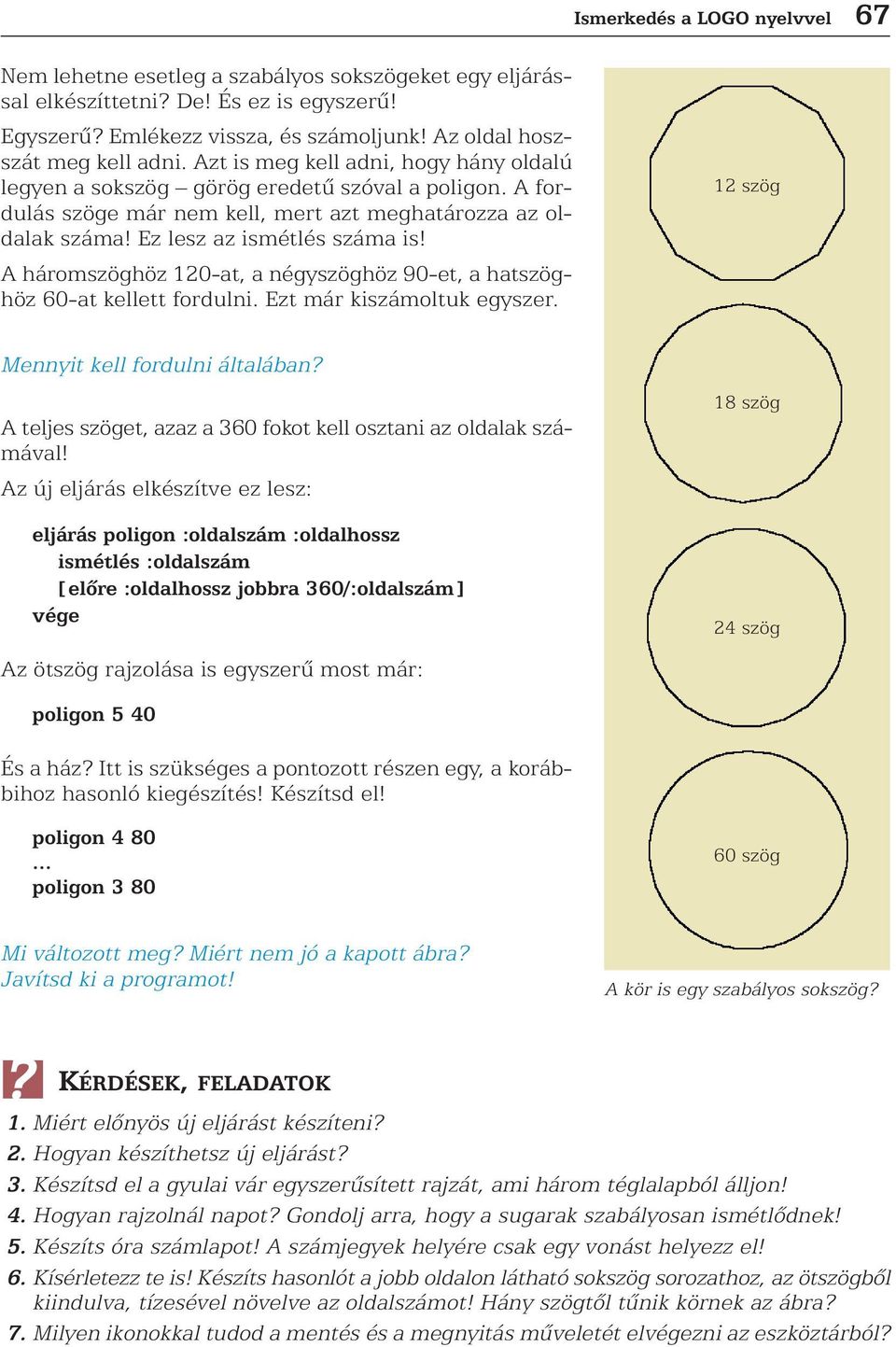 Ez lesz az ismétlés száma is! A háromszöghöz 120-at, a négyszöghöz 90-et, a hatszöghöz 60-at kellett fordulni. Ezt már kiszámoltuk egyszer. Mennyit kell fordulni általában?