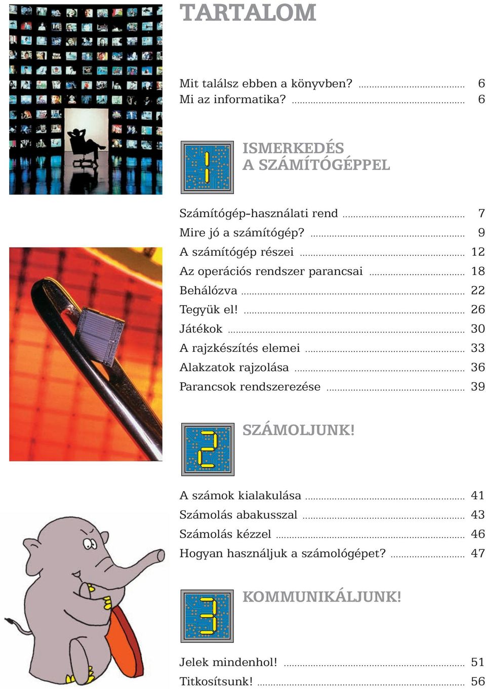.. 30 A rajzkészítés elemei... 33 Alakzatok rajzolása... 36 Parancsok rendszerezése... 39 SZÁMOLJUNK! A számok kialakulása.