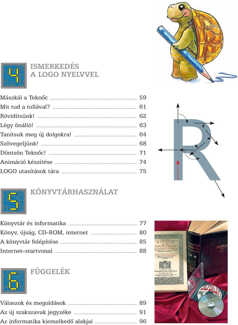 .. 74 LOGO utasítások tára... 75 R KÖNYVTÁRHASZNÁLAT Könyvtár és informatika... 77 Könyv, újság, CD-ROM, internet.