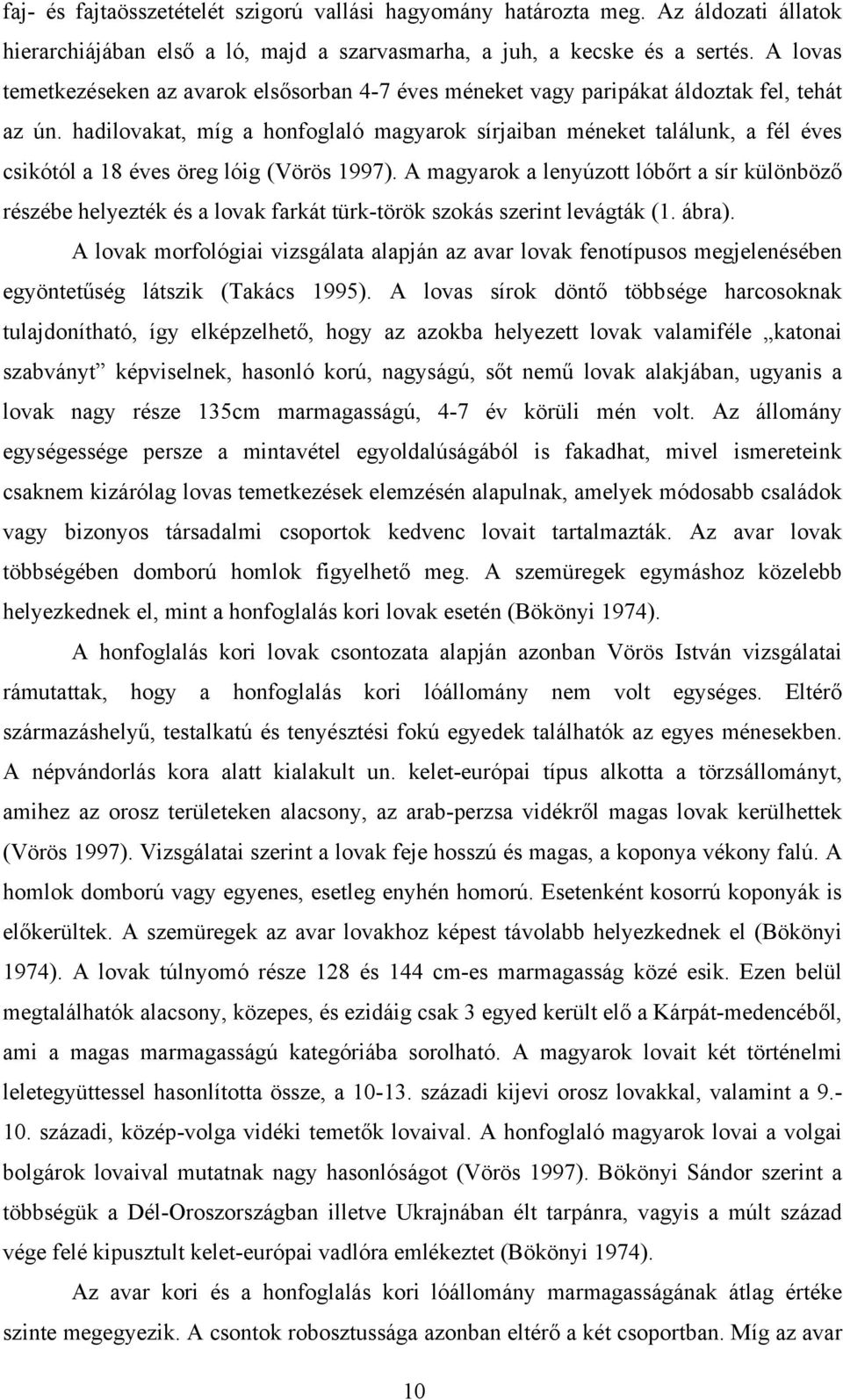 hadilovakat, míg a honfoglaló magyarok sírjaiban méneket találunk, a fél éves csikótól a 18 éves öreg lóig (Vörös 1997).