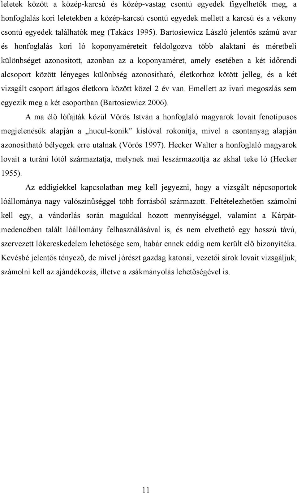 Bartosiewicz László jelentős számú avar és honfoglalás kori ló koponyaméreteit feldolgozva több alaktani és méretbeli különbséget azonosított, azonban az a koponyaméret, amely esetében a két időrendi