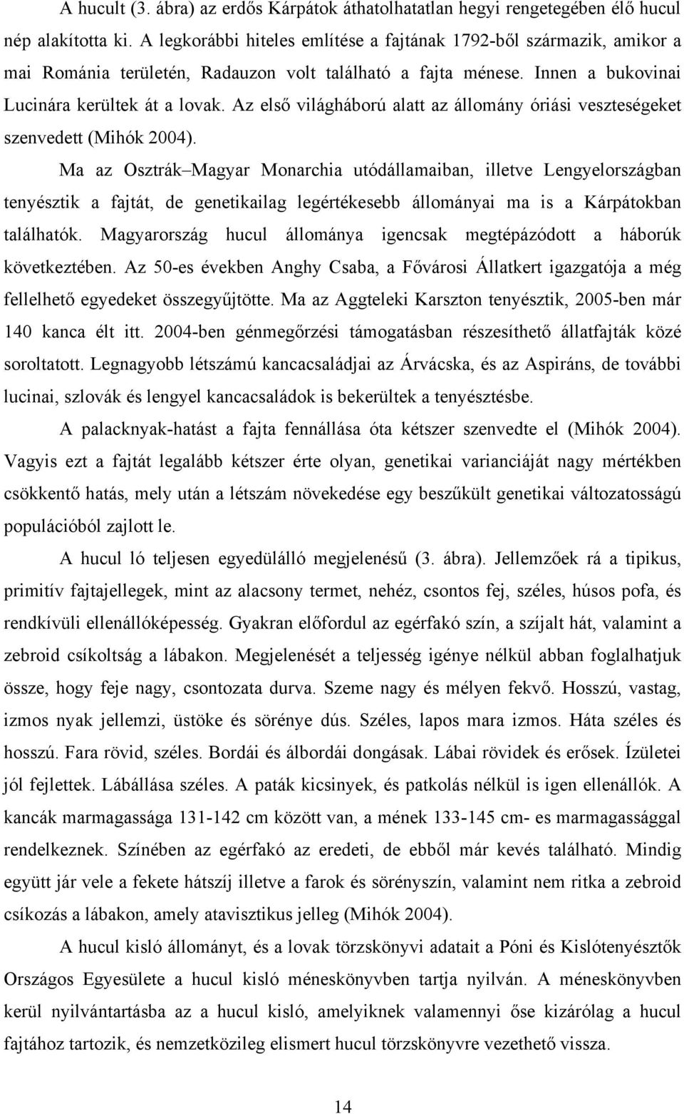 Az első világháború alatt az állomány óriási veszteségeket szenvedett (Mihók 2004).