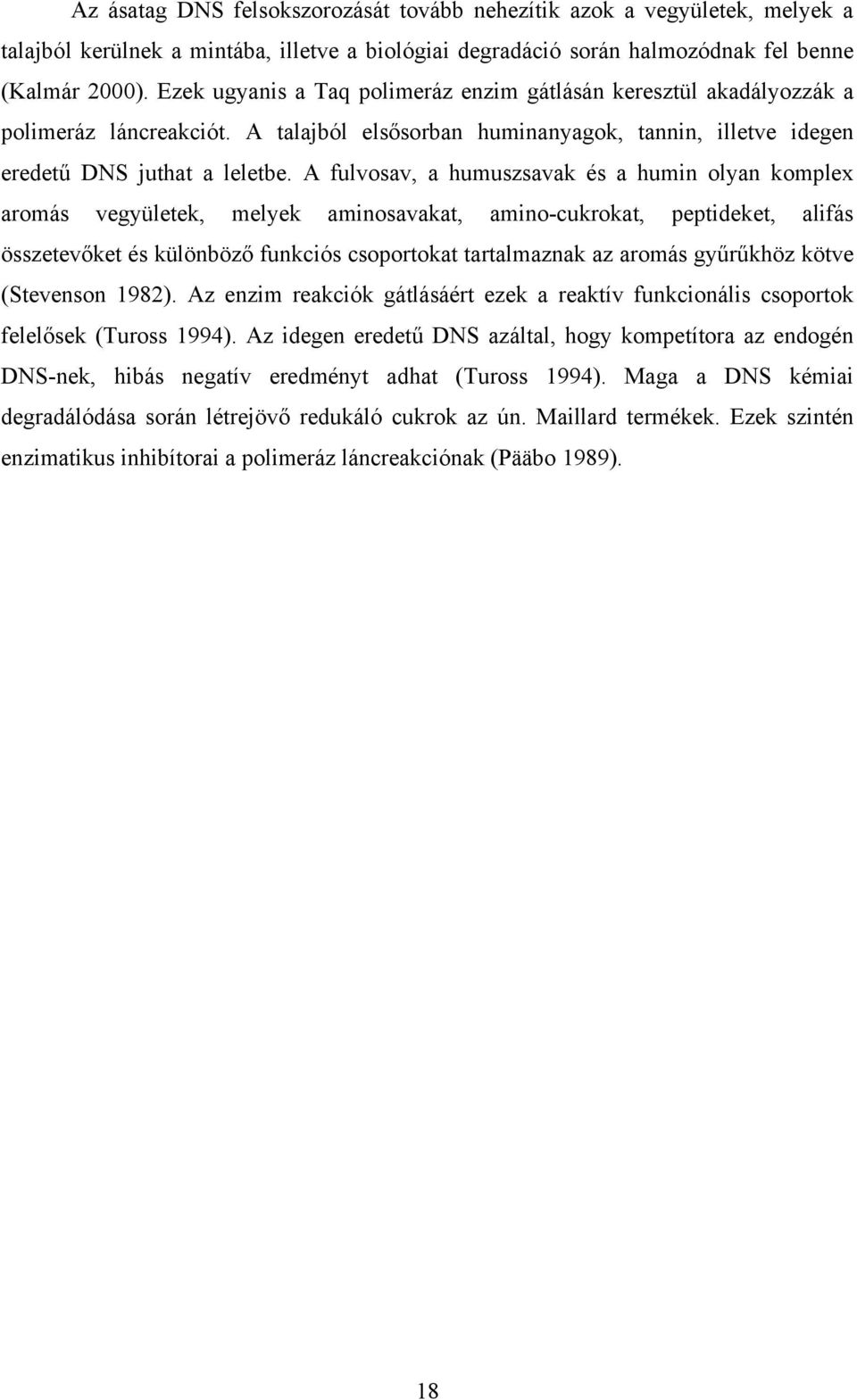 A fulvosav, a humuszsavak és a humin olyan komplex aromás vegyületek, melyek aminosavakat, amino-cukrokat, peptideket, alifás összetevőket és különböző funkciós csoportokat tartalmaznak az aromás