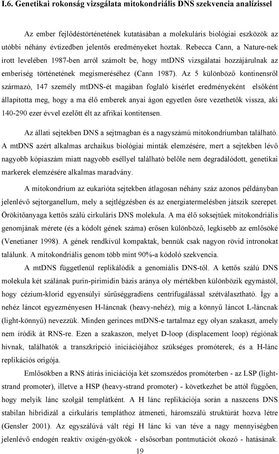 Az 5 különböző kontinensről származó, 147 személy mtdns-ét magában foglaló kísérlet eredményeként elsőként állapította meg, hogy a ma élő emberek anyai ágon egyetlen ősre vezethetők vissza, aki