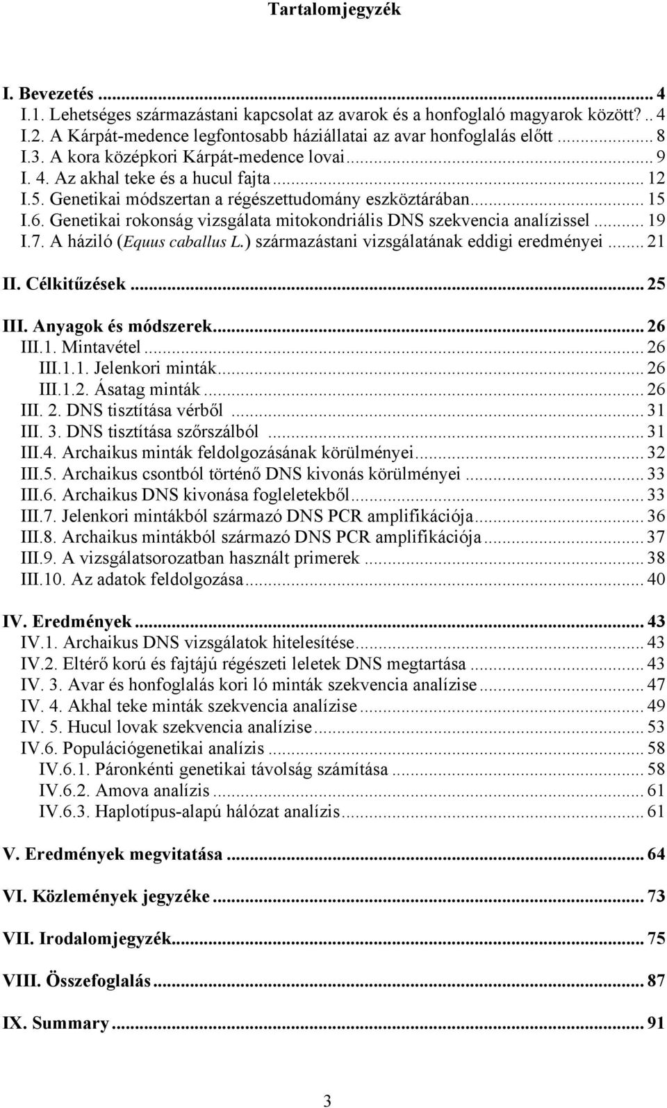 Genetikai rokonság vizsgálata mitokondriális DNS szekvencia analízissel... 19 I.7. A háziló (Equus caballus L.) származástani vizsgálatának eddigi eredményei... 21 II. Célkitűzések... 25 III.