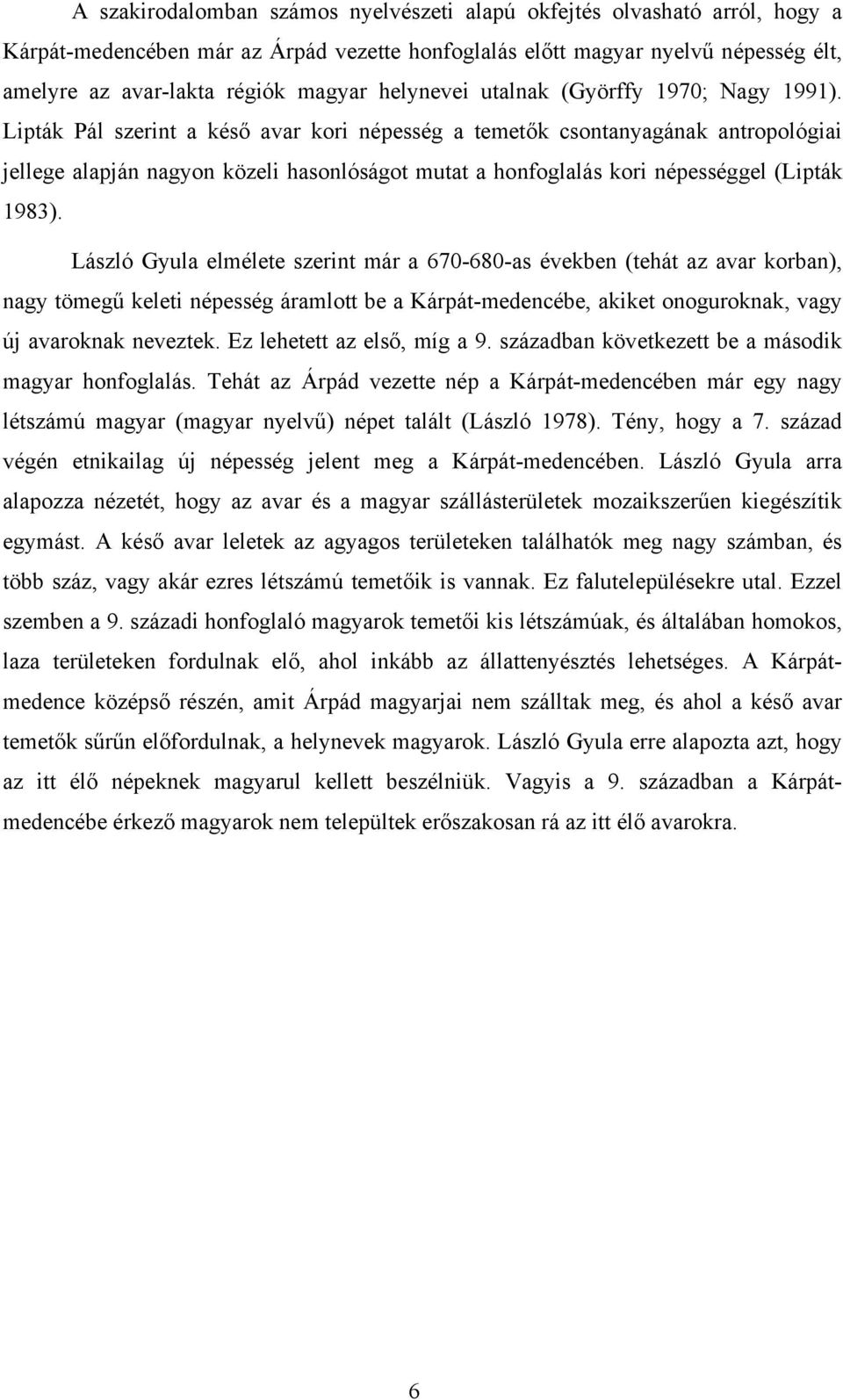 Lipták Pál szerint a késő avar kori népesség a temetők csontanyagának antropológiai jellege alapján nagyon közeli hasonlóságot mutat a honfoglalás kori népességgel (Lipták 1983).