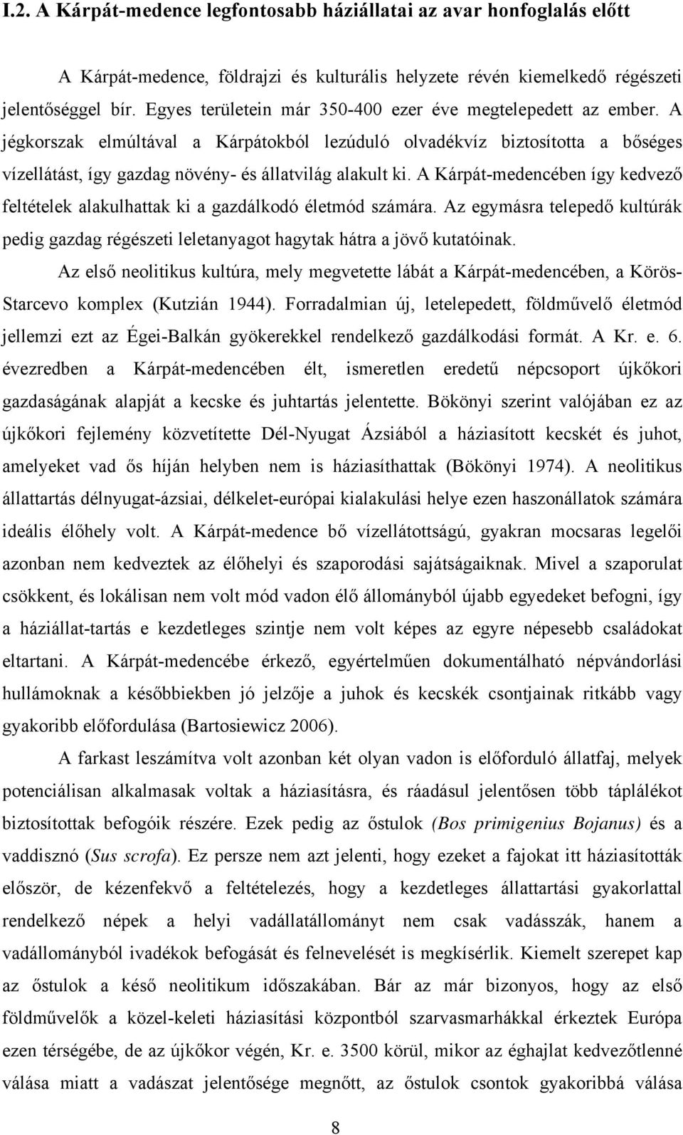 A Kárpát-medencében így kedvező feltételek alakulhattak ki a gazdálkodó életmód számára. Az egymásra telepedő kultúrák pedig gazdag régészeti leletanyagot hagytak hátra a jövő kutatóinak.