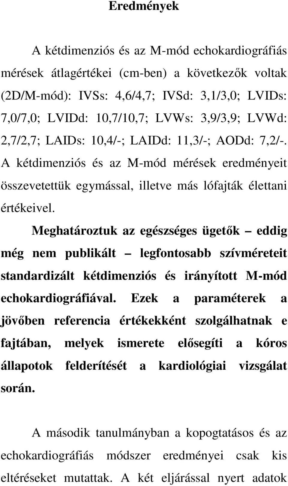 Meghatároztuk az egészséges ügetők eddig még nem publikált legfontosabb szívméreteit standardizált kétdimenziós és irányított M-mód echokardiográfiával.