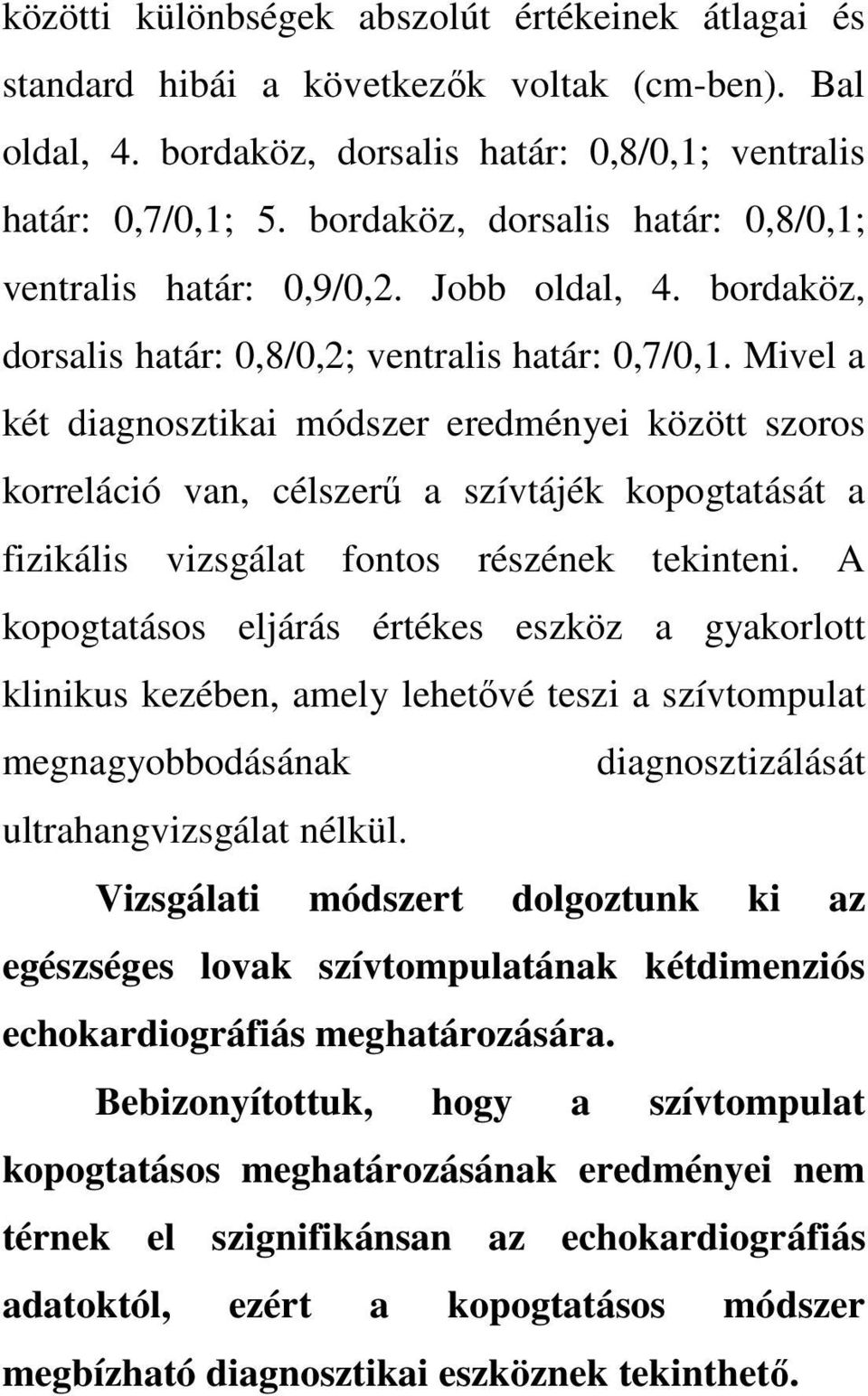 Mivel a két diagnosztikai módszer eredményei között szoros korreláció van, célszerű a szívtájék kopogtatását a fizikális vizsgálat fontos részének tekinteni.