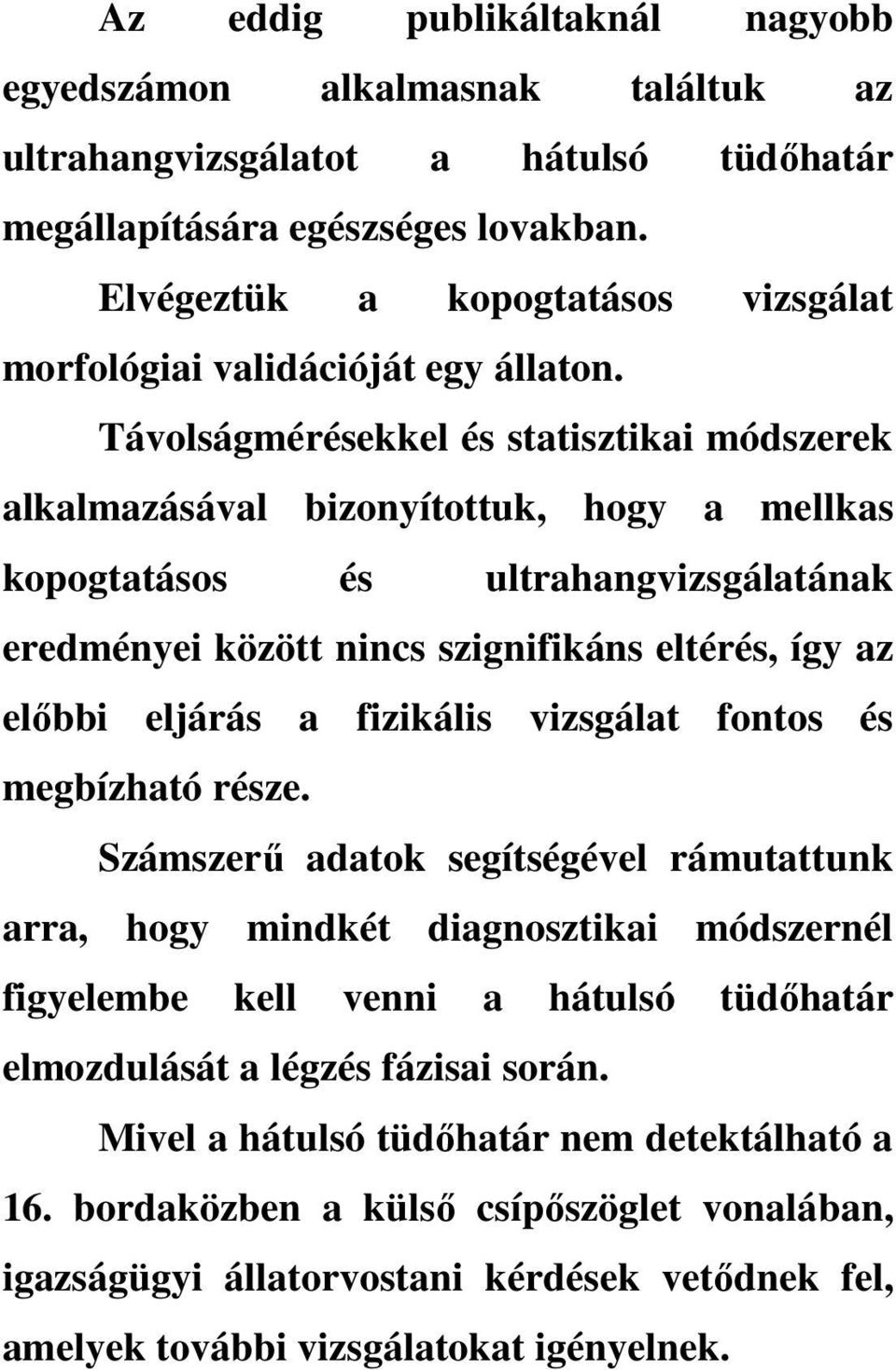 Távolságmérésekkel és statisztikai módszerek alkalmazásával bizonyítottuk, hogy a mellkas kopogtatásos és ultrahangvizsgálatának eredményei között nincs szignifikáns eltérés, így az előbbi eljárás a