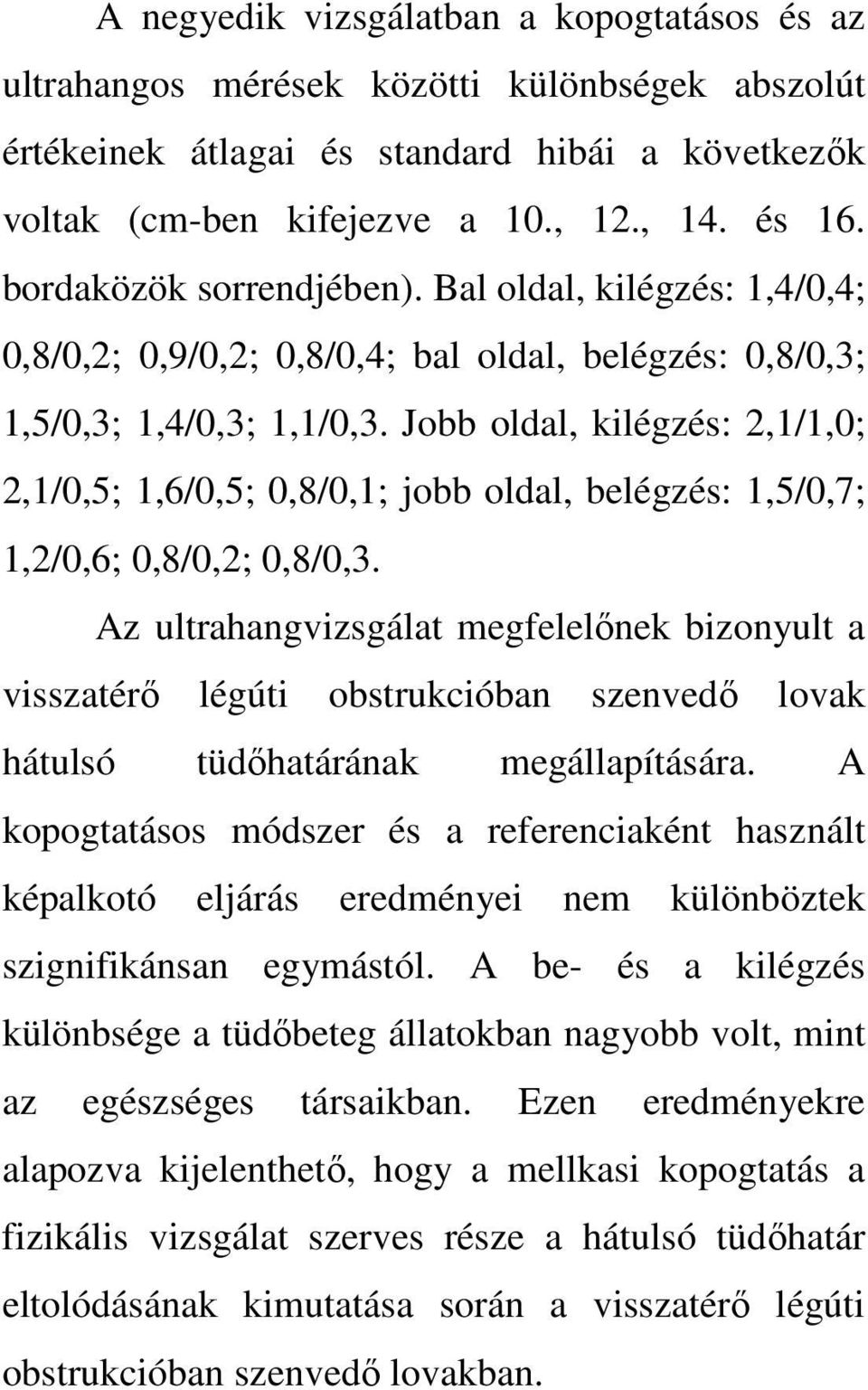 Jobb oldal, kilégzés: 2,1/1,0; 2,1/0,5; 1,6/0,5; 0,8/0,1; jobb oldal, belégzés: 1,5/0,7; 1,2/0,6; 0,8/0,2; 0,8/0,3.