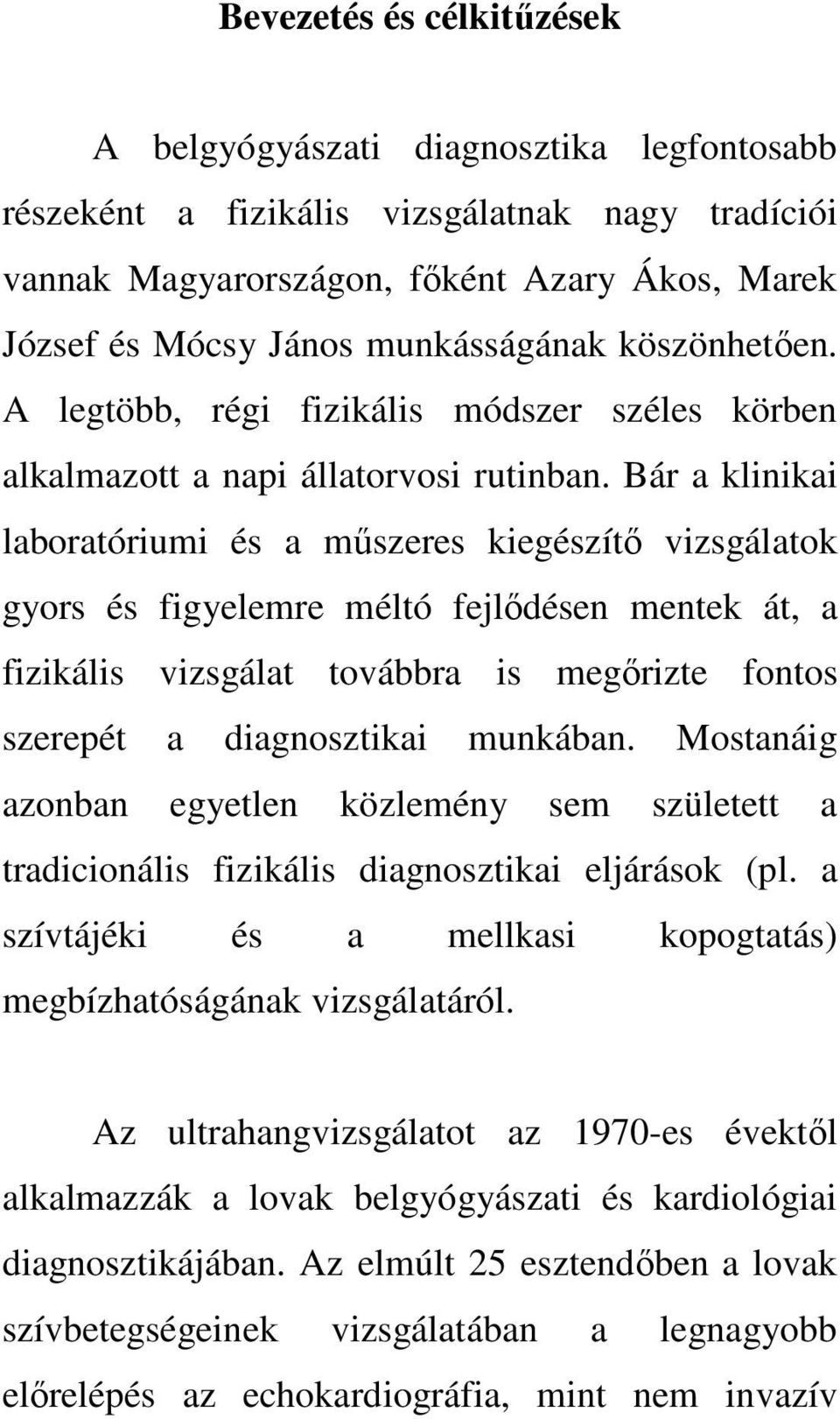 Bár a klinikai laboratóriumi és a műszeres kiegészítő vizsgálatok gyors és figyelemre méltó fejlődésen mentek át, a fizikális vizsgálat továbbra is megőrizte fontos szerepét a diagnosztikai munkában.