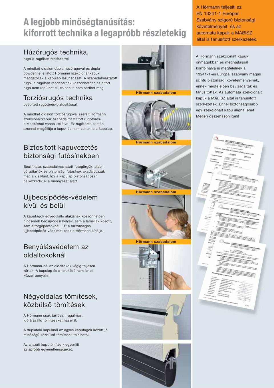 A szabadalmaztatott rugó- a rugóban rendszernek köszönhetően az eltört rugó nem repülhet el, és senkit nem sérthet meg.