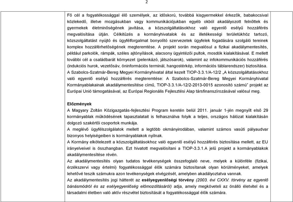 Célkitűzés a kormányhivatalok és az illetékességi területükhöz tartozó, közszolgáltatást nyújtó és ügyfélforgalmat bonyolító szervezetek ügyfelek fogadására szolgáló tereinek komplex