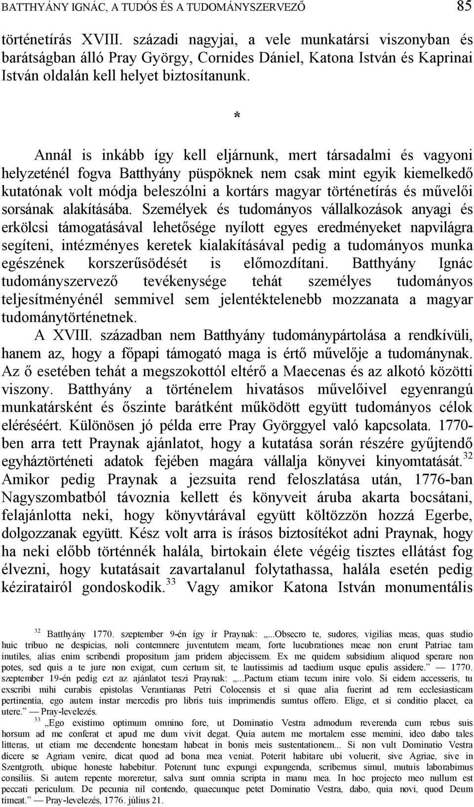 * Annál is inkább így kell eljárnunk, mert társadalmi és vagyoni helyzeténél fogva Batthyány püspöknek nem csak mint egyik kiemelked kutatónak volt módja beleszólni a kortárs magyar történetírás és m