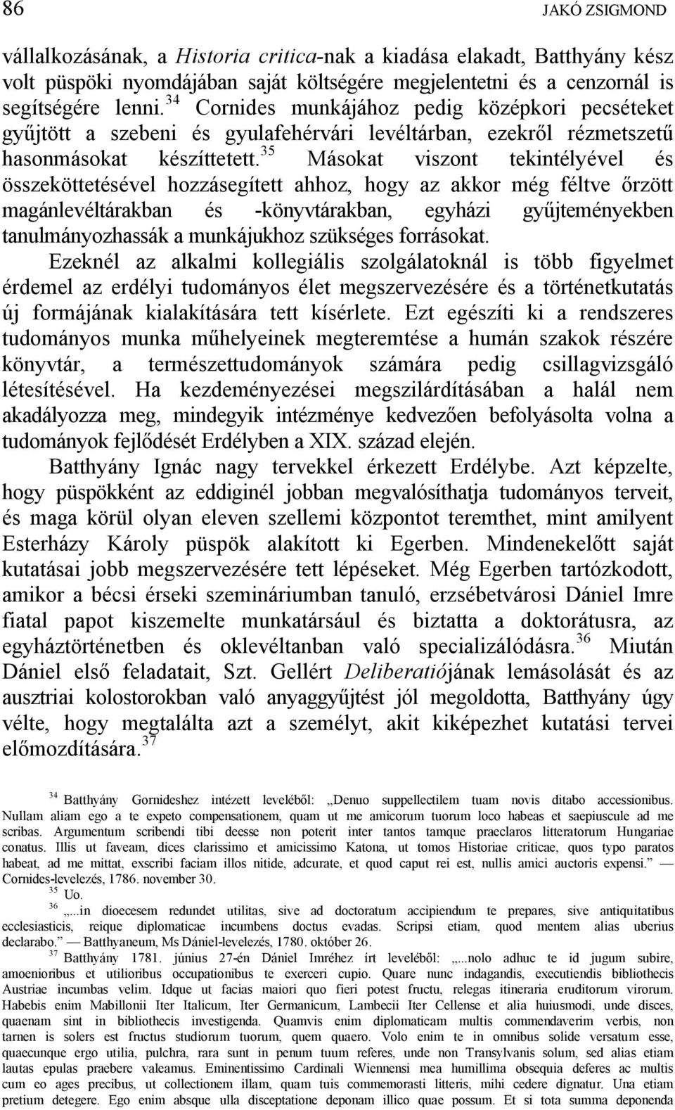 35 Másokat viszont tekintélyével és összeköttetésével hozzásegített ahhoz, hogy az akkor még féltve rzött magánlevéltárakban és -könyvtárakban, egyházi gy jteményekben tanulmányozhassák a munkájukhoz