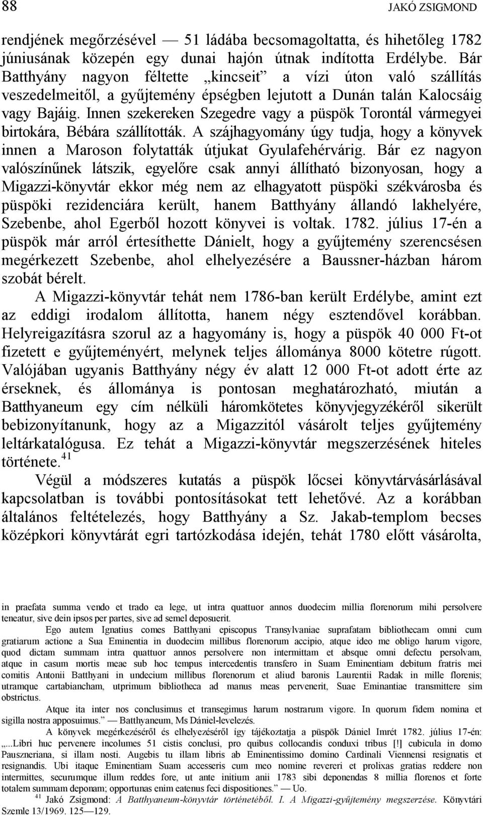 Innen szekereken Szegedre vagy a püspök Torontál vármegyei birtokára, Bébára szállították. A szájhagyomány úgy tudja, hogy a könyvek innen a Maroson folytatták útjukat Gyulafehérvárig.