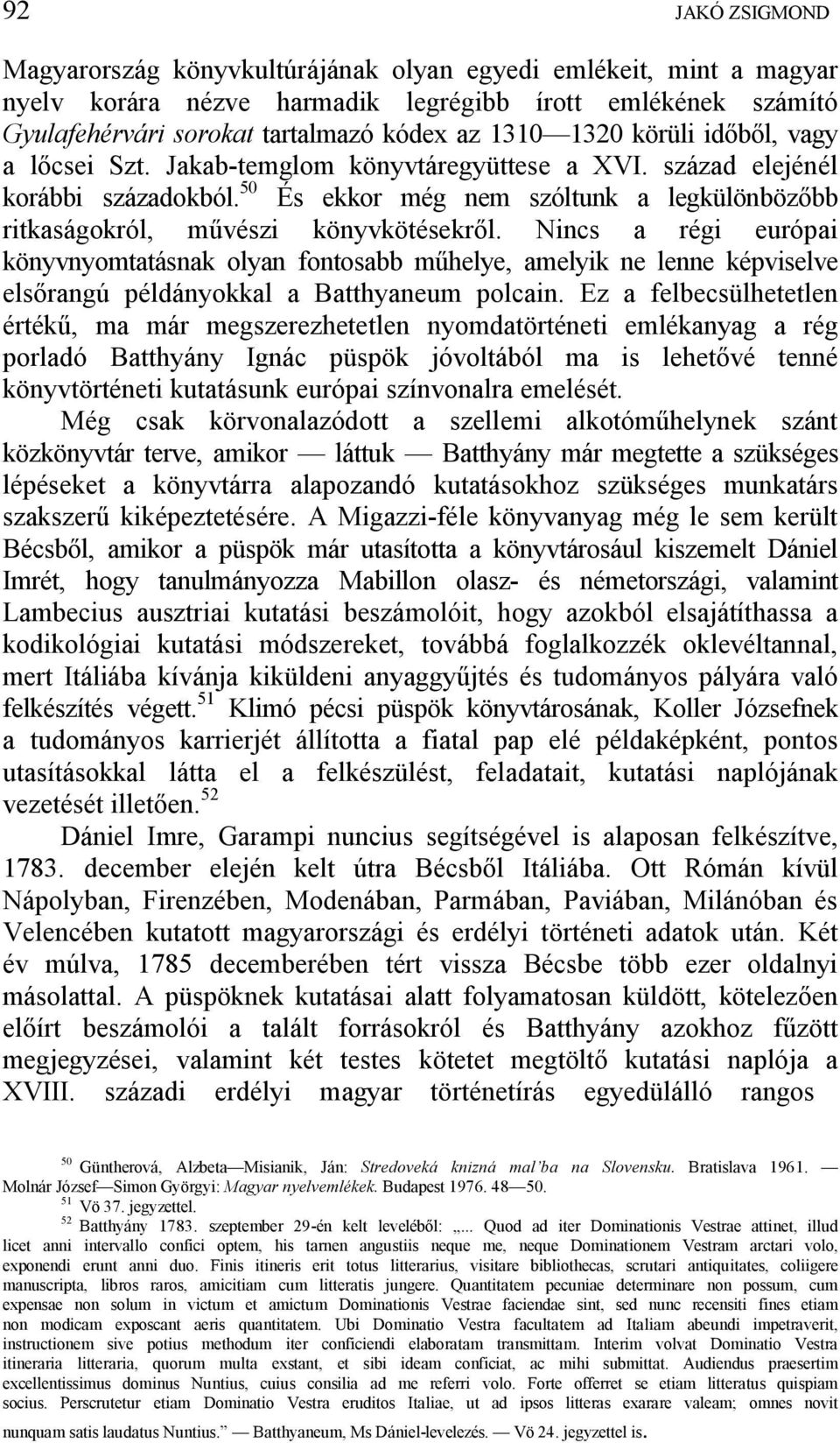 Nincs a régi európai könyvnyomtatásnak olyan fontosabb m helye, amelyik ne lenne képviselve els rangú példányokkal a Batthyaneum polcain.