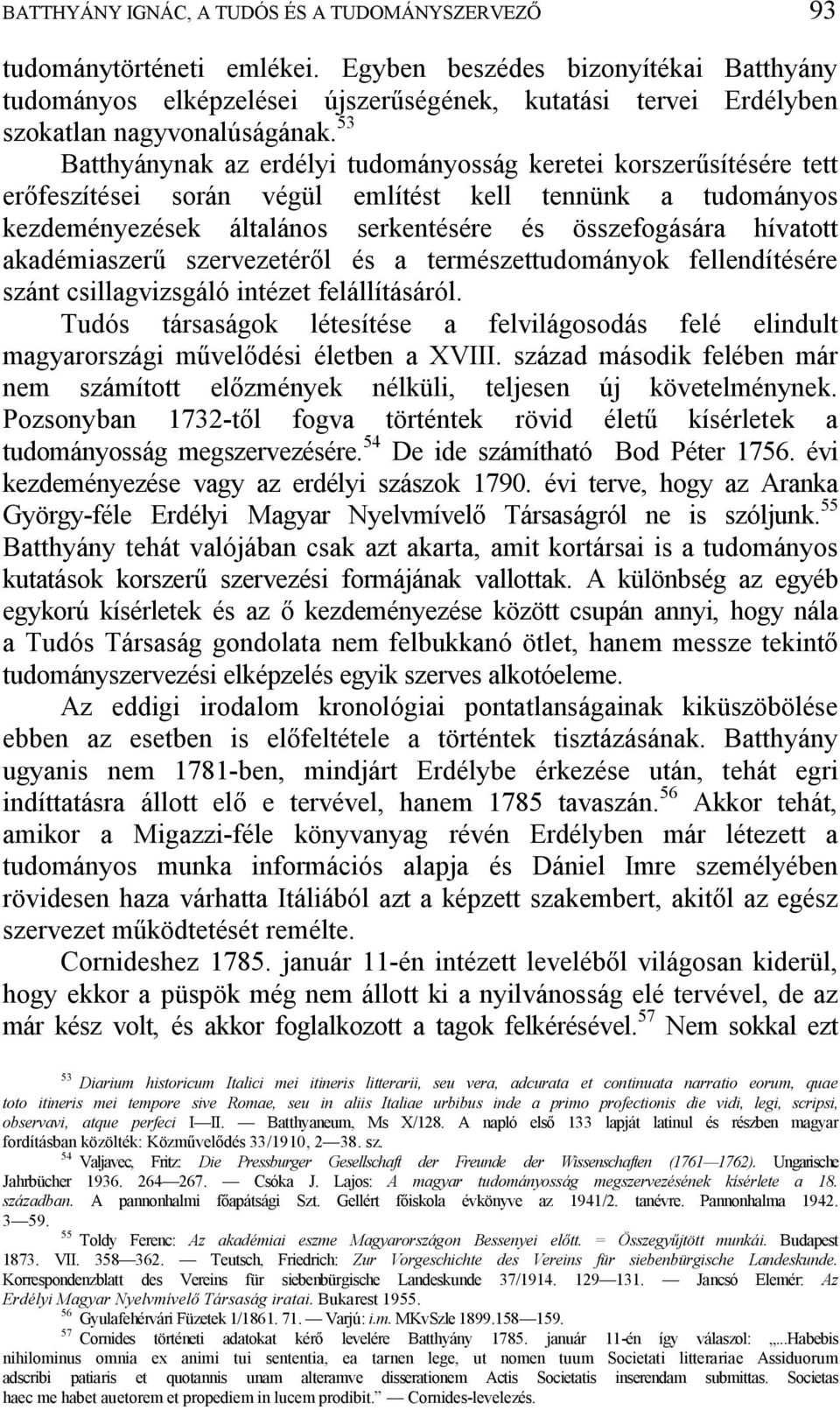 53 Batthyánynak az erdélyi tudományosság keretei korszer sítésére tett er feszítései során végül említést kell tennünk a tudományos kezdeményezések általános serkentésére és összefogására hívatott