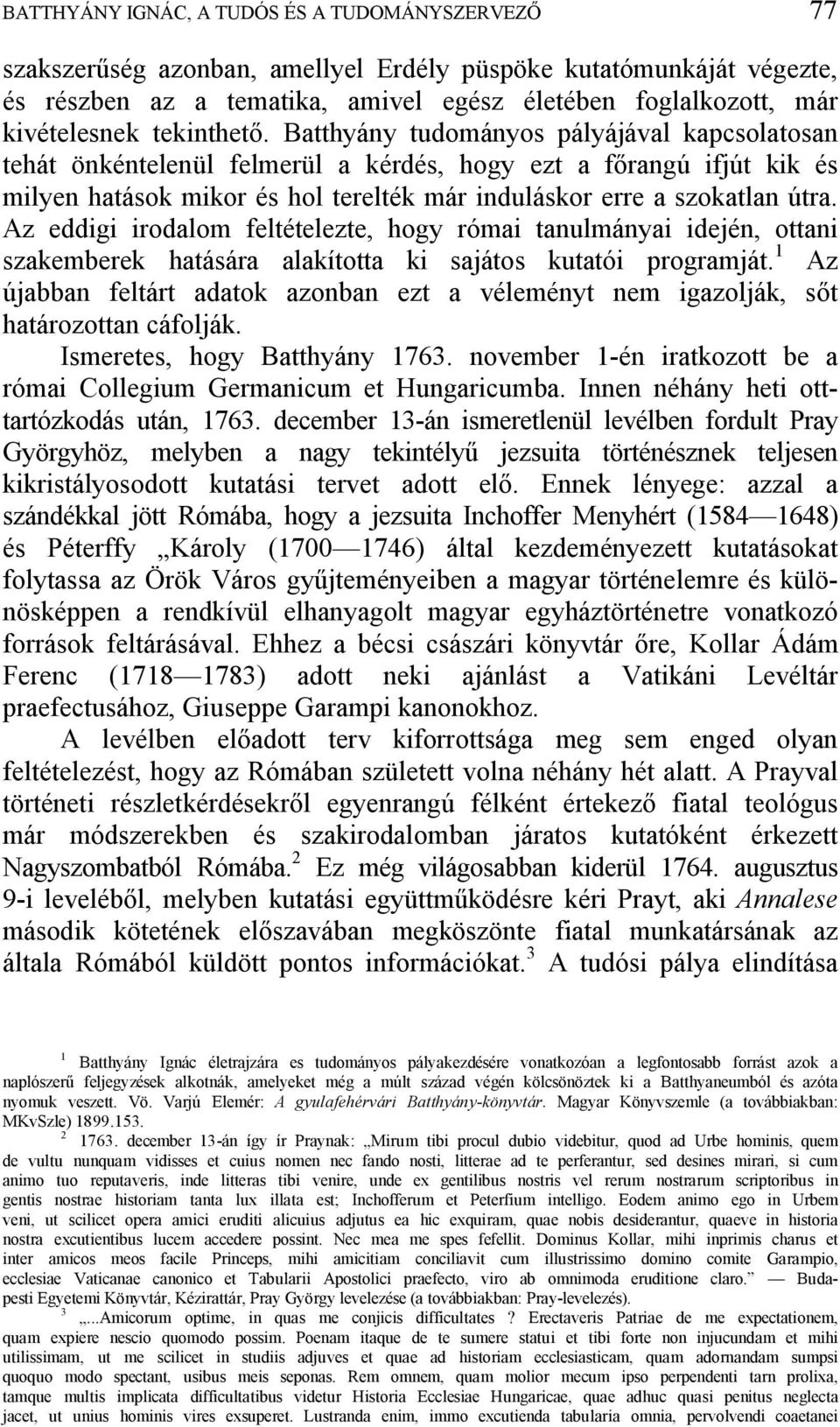 Batthyány tudományos pályájával kapcsolatosan tehát önkéntelenül felmerül a kérdés, hogy ezt a f rangú ifjút kik és milyen hatások mikor és hol terelték már induláskor erre a szokatlan útra.