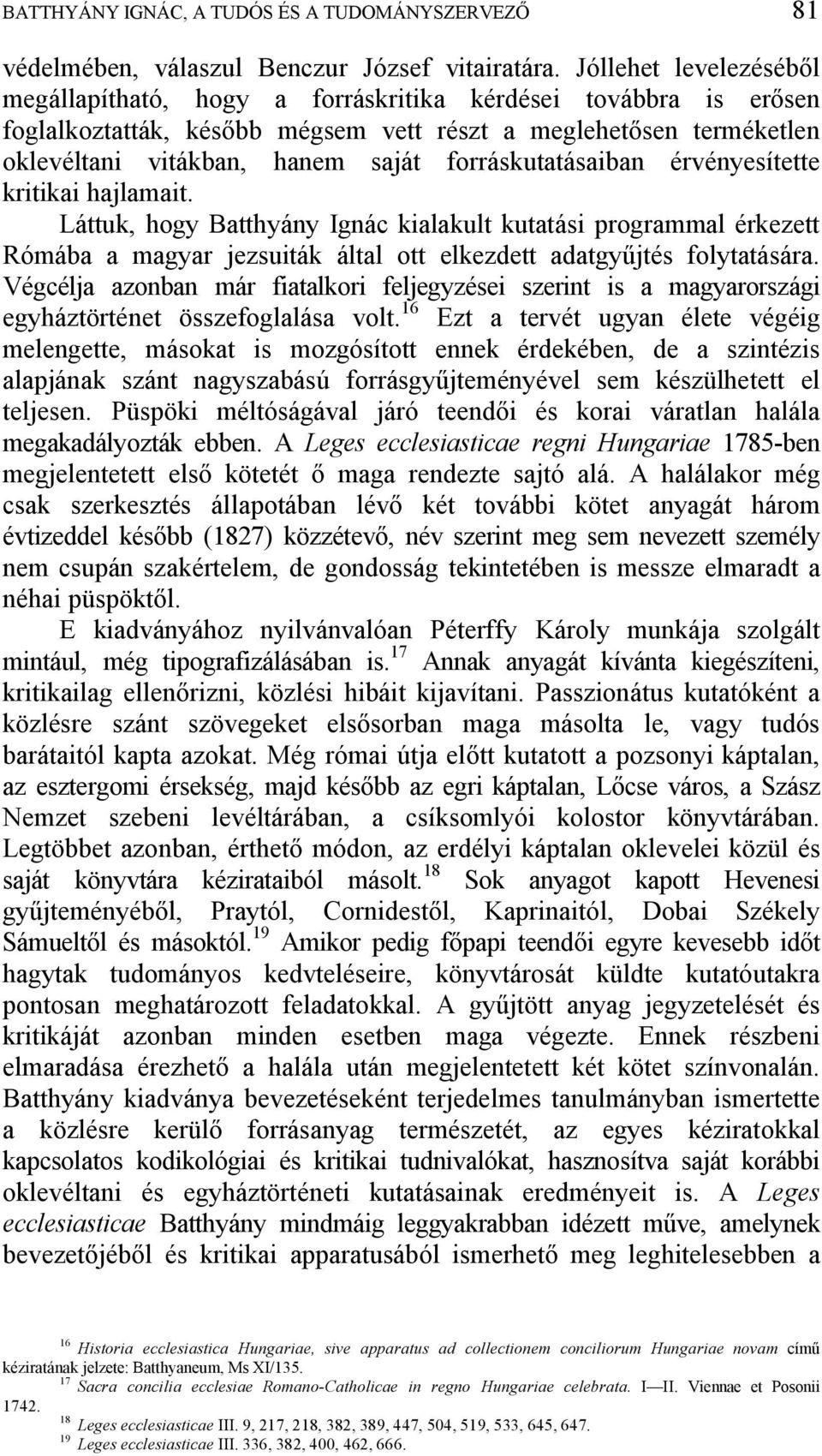 forráskutatásaiban érvényesítette kritikai hajlamait. Láttuk, hogy Batthyány Ignác kialakult kutatási programmal érkezett Rómába a magyar jezsuiták által ott elkezdett adatgy jtés folytatására.