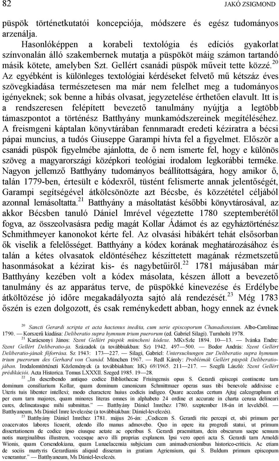 20 Az egyébként is különleges textológiai kérdéseket felvet m kétszáz éves szövegkiadása természetesen ma már nem felelhet meg a tudományos igényeknek; sok benne a hibás olvasat, jegyzetelése érthet