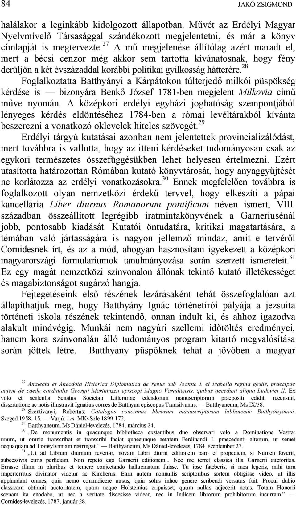 28 Foglalkoztatta Batthyányi a Kárpátokon túlterjed milkói püspökség kérdése is bizonyára Benk József 1781-ben megjelent Milkovia cím ve nyomán.