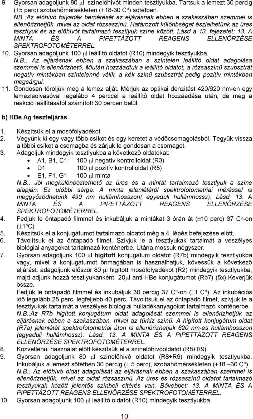 Határozott különbséget észlelhetünk az üres tesztlyuk és az előhívót tartalmazó tesztlyuk színe között. Lásd a 13. fejezetet: 13. A MINTA ÉS A PIPETTÁZOTT REAGENS ELLENŐRZÉSE SPEKTROFOTOMÉTERREL. 10.