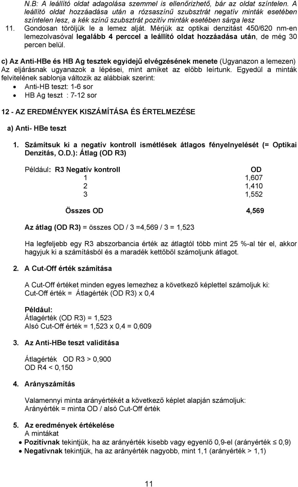 Mérjük az optikai denzitást 450/620 nm-en lemezolvasóval legalább 4 perccel a leállító oldat hozzáadása után, de még 30 percen belül.