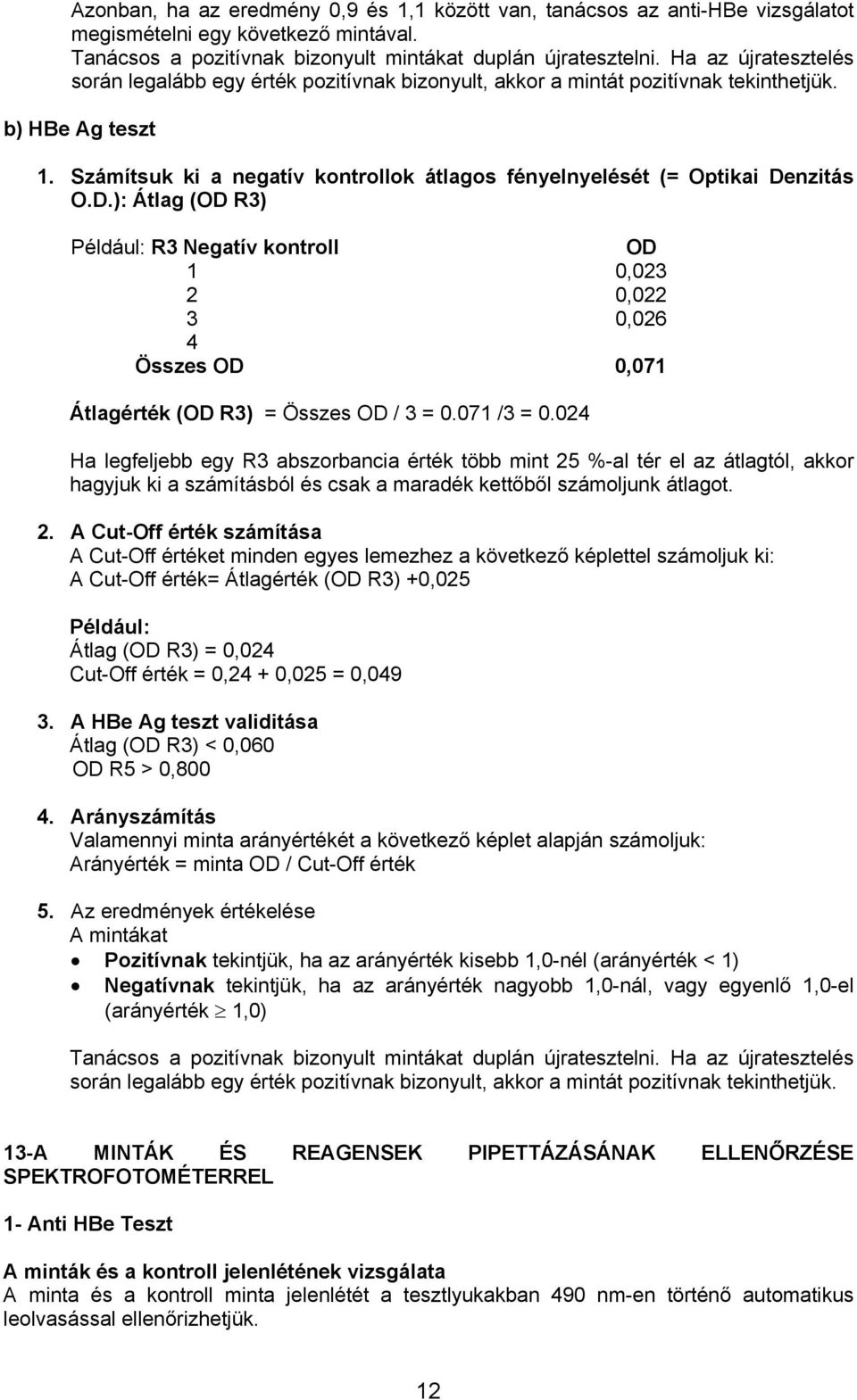 Számítsuk ki a negatív kontrollok átlagos fényelnyelését (= Optikai Denzitás O.D.): Átlag (OD R3) Például: R3 Negatív kontroll OD 1 0,023 2 0,022 3 0,026 4 Összes OD 0,071 Átlagérték (OD R3) = Összes OD / 3 = 0.