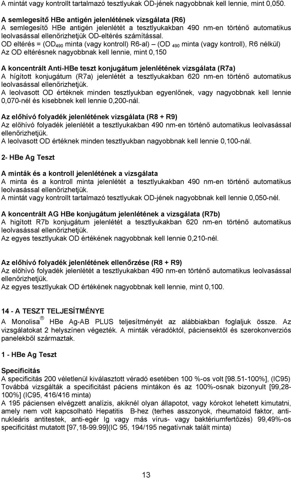 OD eltérés = (OD 490 minta (vagy kontroll) R6-al) (OD 490 minta (vagy kontroll), R6 nélkül) Az OD eltérésnek nagyobbnak kell lennie, mint 0,150 A koncentrált Anti-HBe teszt konjugátum jelenlétének