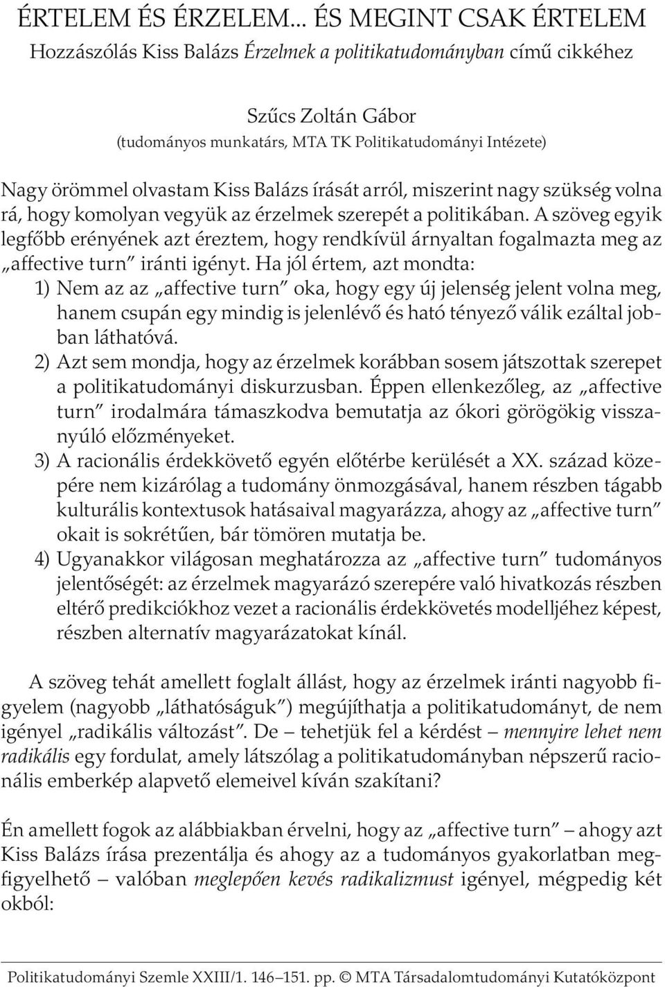 Balázs írását arról, miszerint nagy szükség volna rá, hogy komolyan vegyük az érzelmek szerepét a politikában.