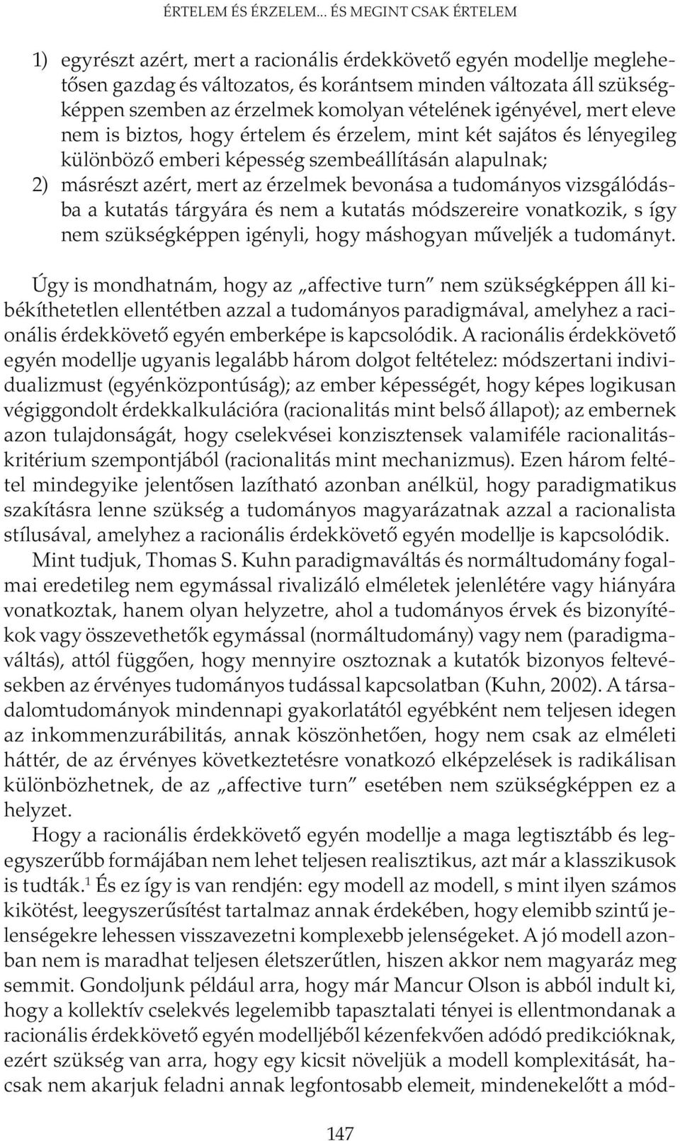 komolyan vételének igényével, mert eleve nem is biztos, hogy értelem és érzelem, mint két sajátos és lényegileg különböző emberi képesség szembeállításán alapulnak; 2) másrészt azért, mert az