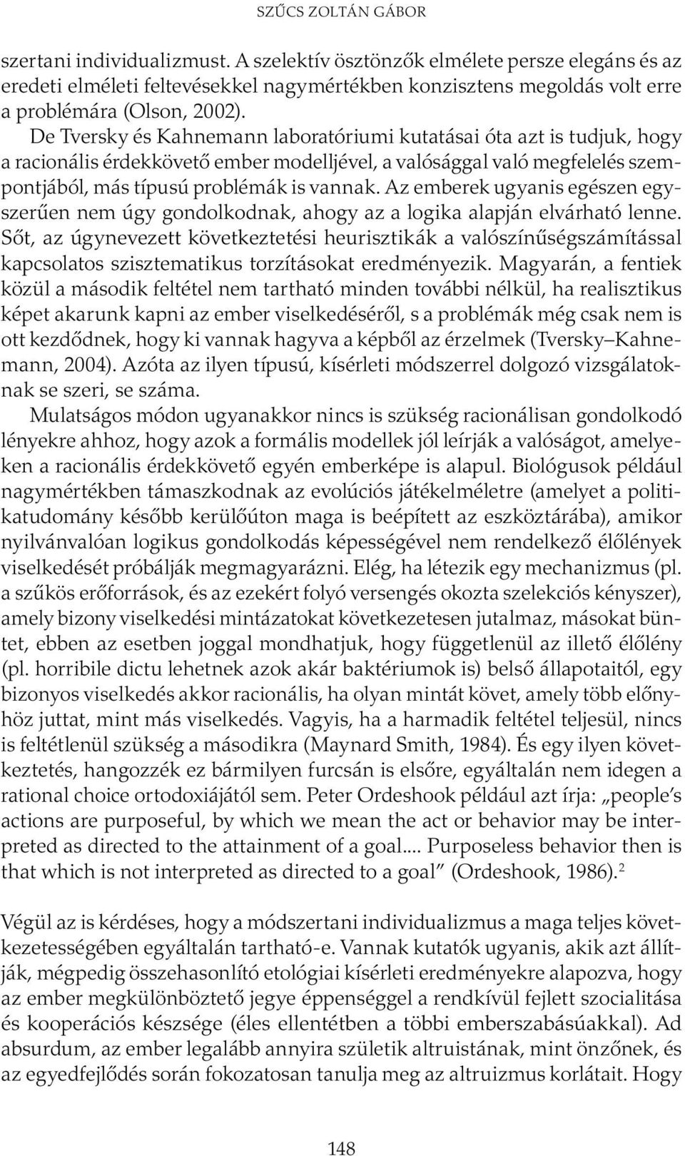 De Tversky és Kahnemann laboratóriumi kutatásai óta azt is tudjuk, hogy a racionális érdekkövető ember modelljével, a valósággal való megfelelés szempontjából, más típusú problémák is vannak.