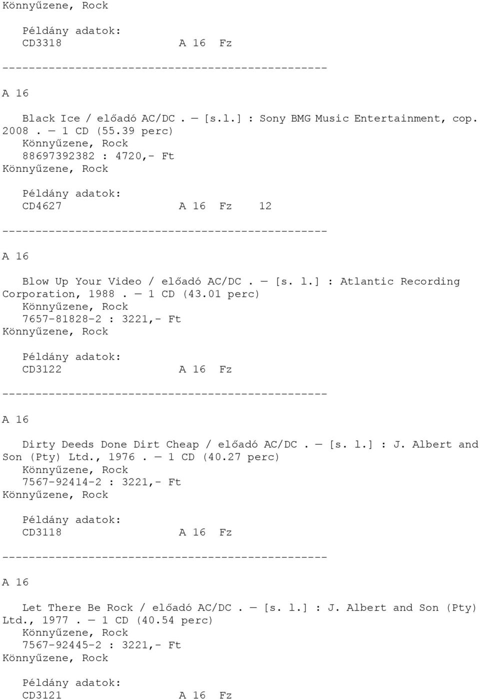 01 perc) 7657-81828-2 : 3221,- Ft CD3122 A 16 Fz A 16 Dirty Deeds Done Dirt Cheap / előadó AC/DC. [s. l.] : J. Albert and Son (Pty) Ltd., 1976.