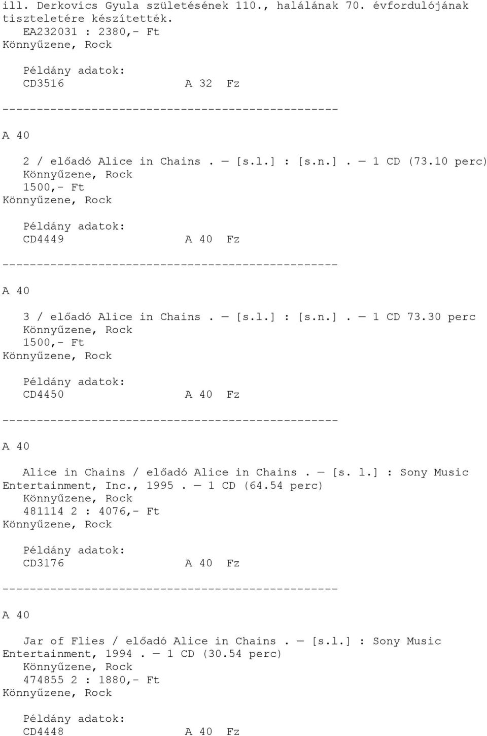 10 perc) 1500,- Ft CD4449 A 40 Fz A 40 3 / előadó Alice in Chains. [s.l.] : [s.n.]. 1 CD 73.