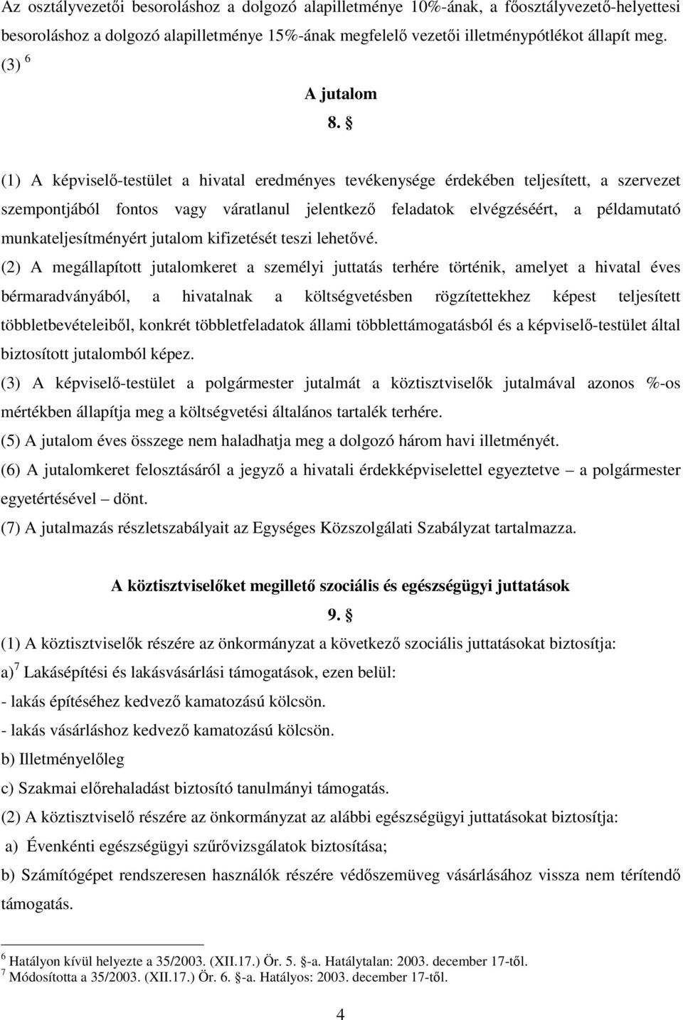 (1) A képvisel-testület a hivatal eredményes tevékenysége érdekében teljesített, a szervezet szempontjából fontos vagy váratlanul jelentkez feladatok elvégzéséért, a példamutató munkateljesítményért