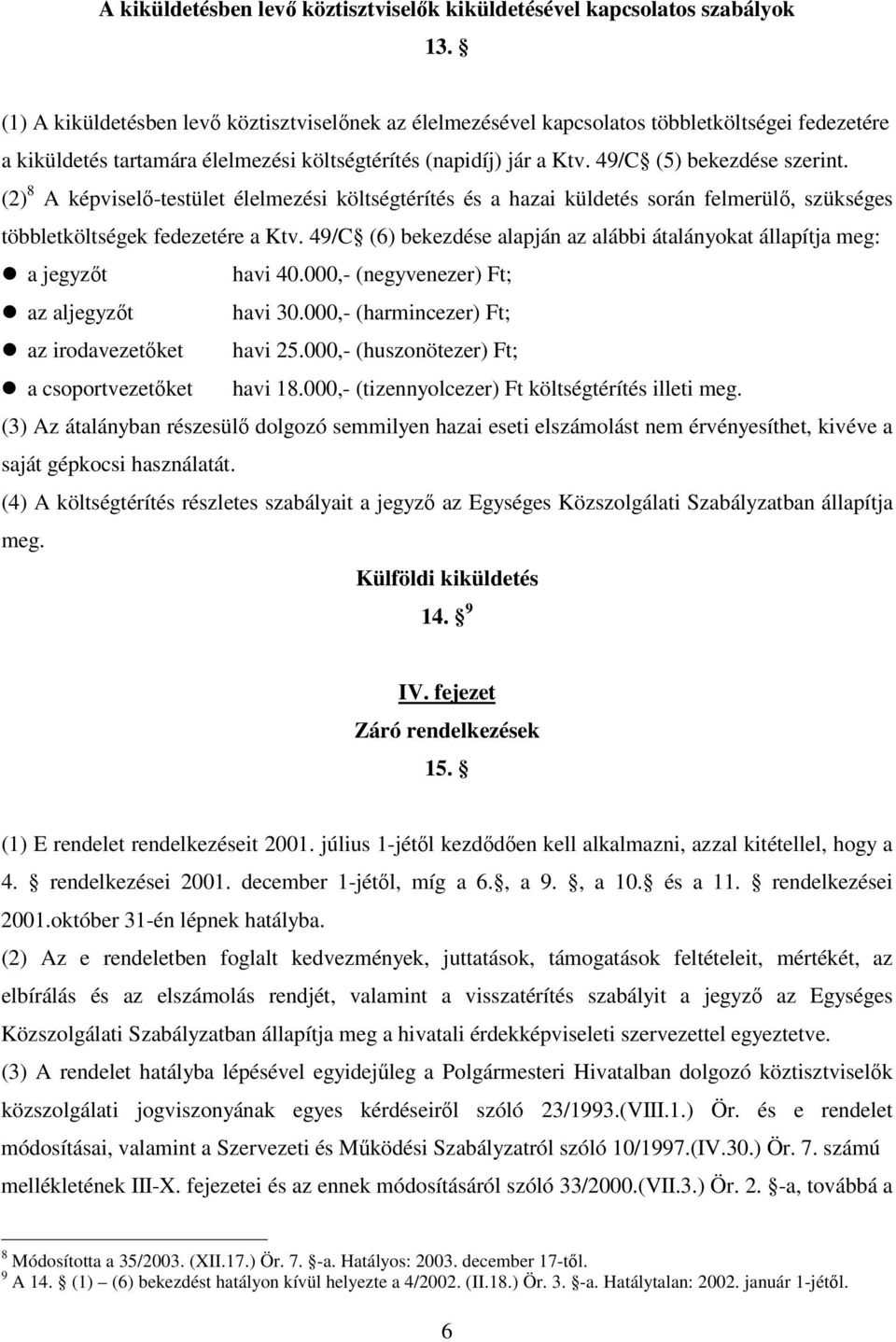 (2) 8 A képvisel-testület élelmezési költségtérítés és a hazai küldetés során felmerül, szükséges többletköltségek fedezetére a Ktv.