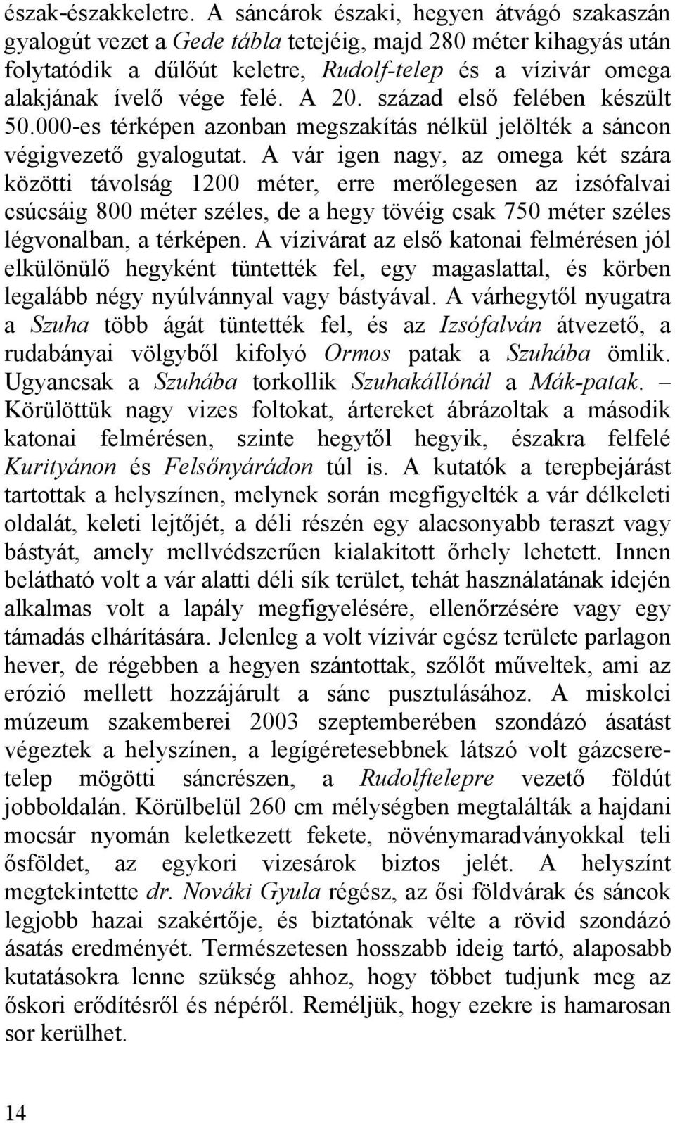 A 20. század első felében készült 50.000-es térképen azonban megszakítás nélkül jelölték a sáncon végigvezető gyalogutat.