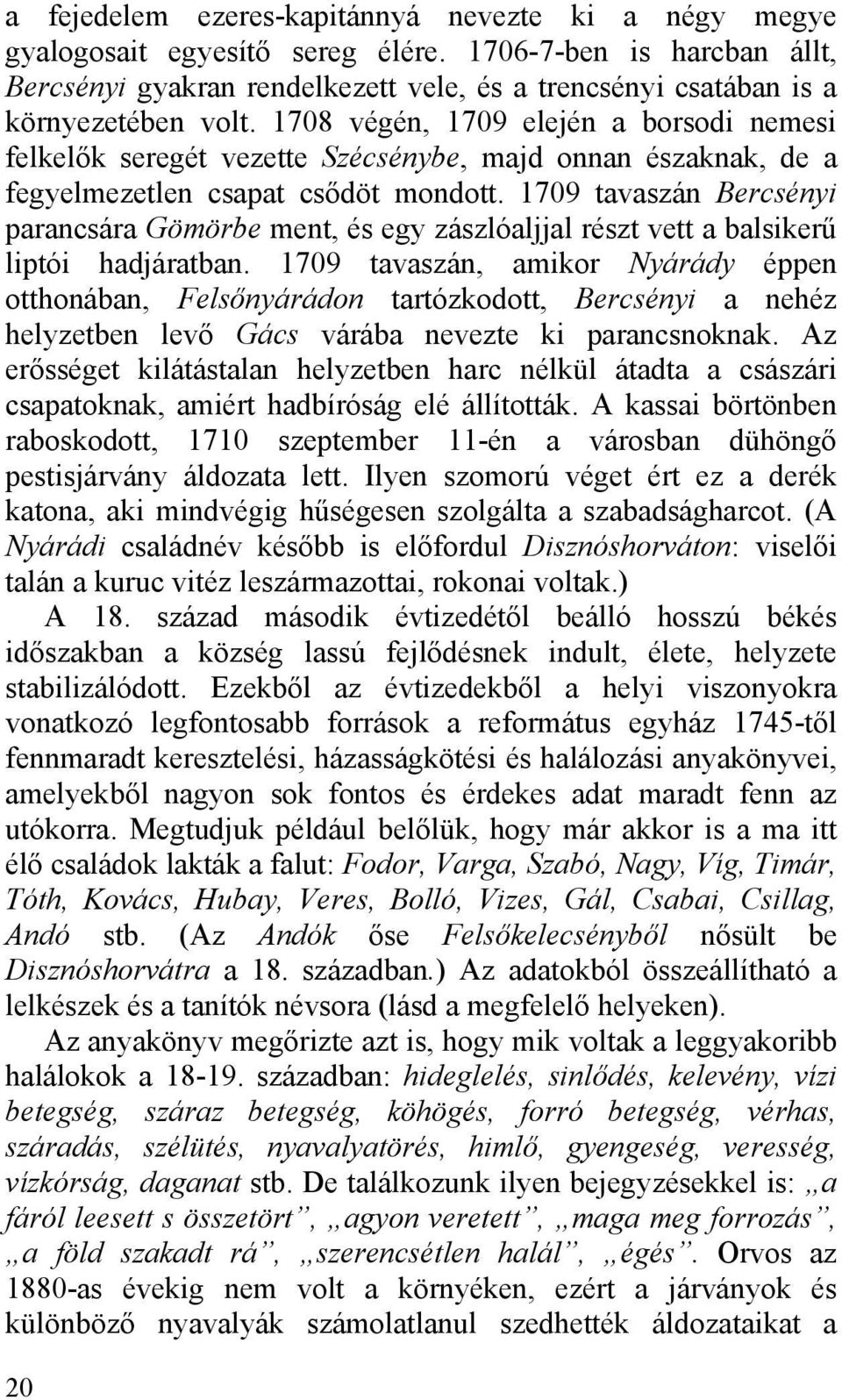 1708 végén, 1709 elején a borsodi nemesi felkelők seregét vezette Szécsénybe, majd onnan északnak, de a fegyelmezetlen csapat csődöt mondott.