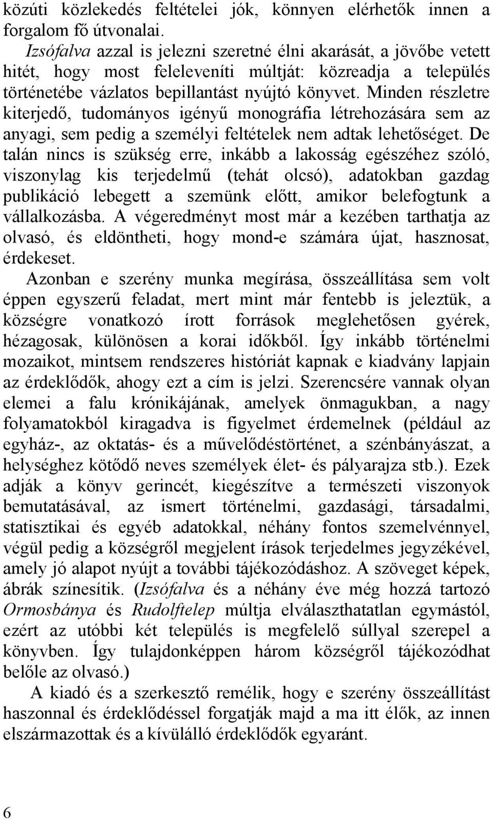 Minden részletre kiterjedő, tudományos igényű monográfia létrehozására sem az anyagi, sem pedig a személyi feltételek nem adtak lehetőséget.