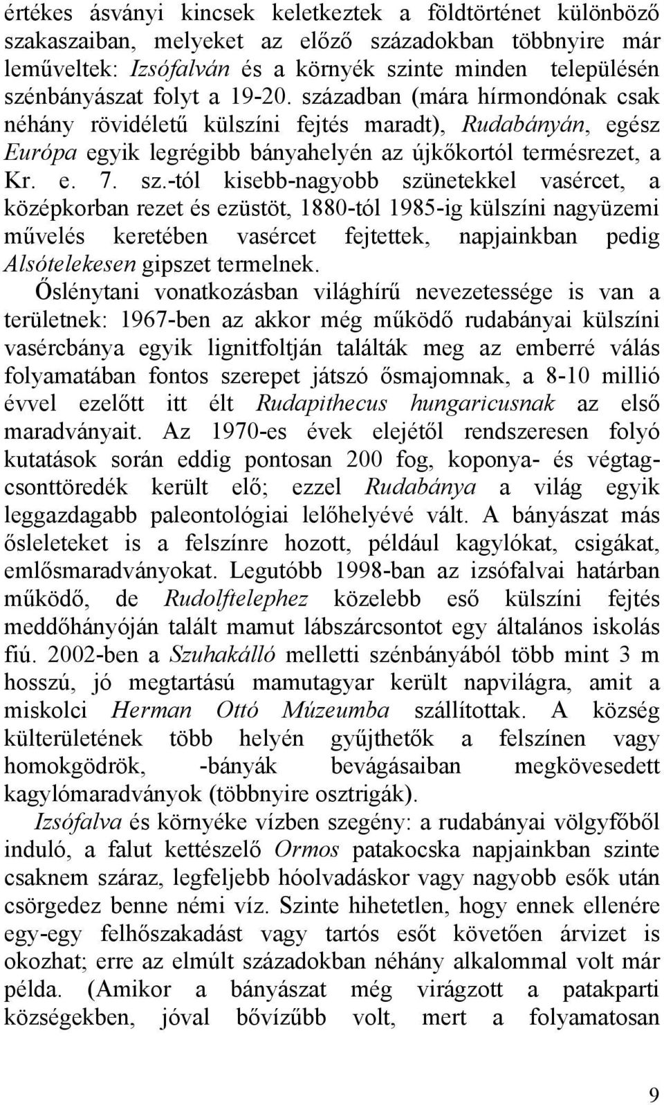 zadban (mára hírmondónak csak néhány rövidéletű külszíni fejtés maradt), Rudabányán, egész Európa egyik legrégibb bányahelyén az újkőkortól termésrezet, a Kr. e. 7. sz.